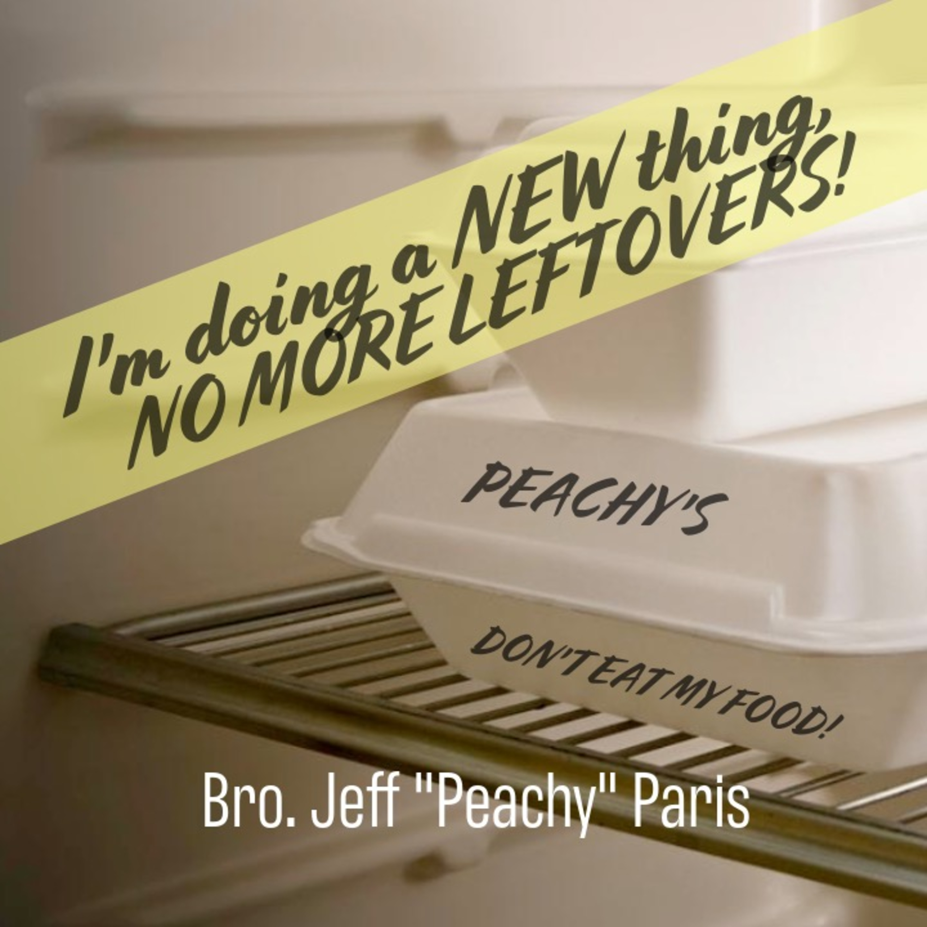 I'm Doing a New Thing, No More Leftovers! - Bro. Jeff "Peachy" Paris