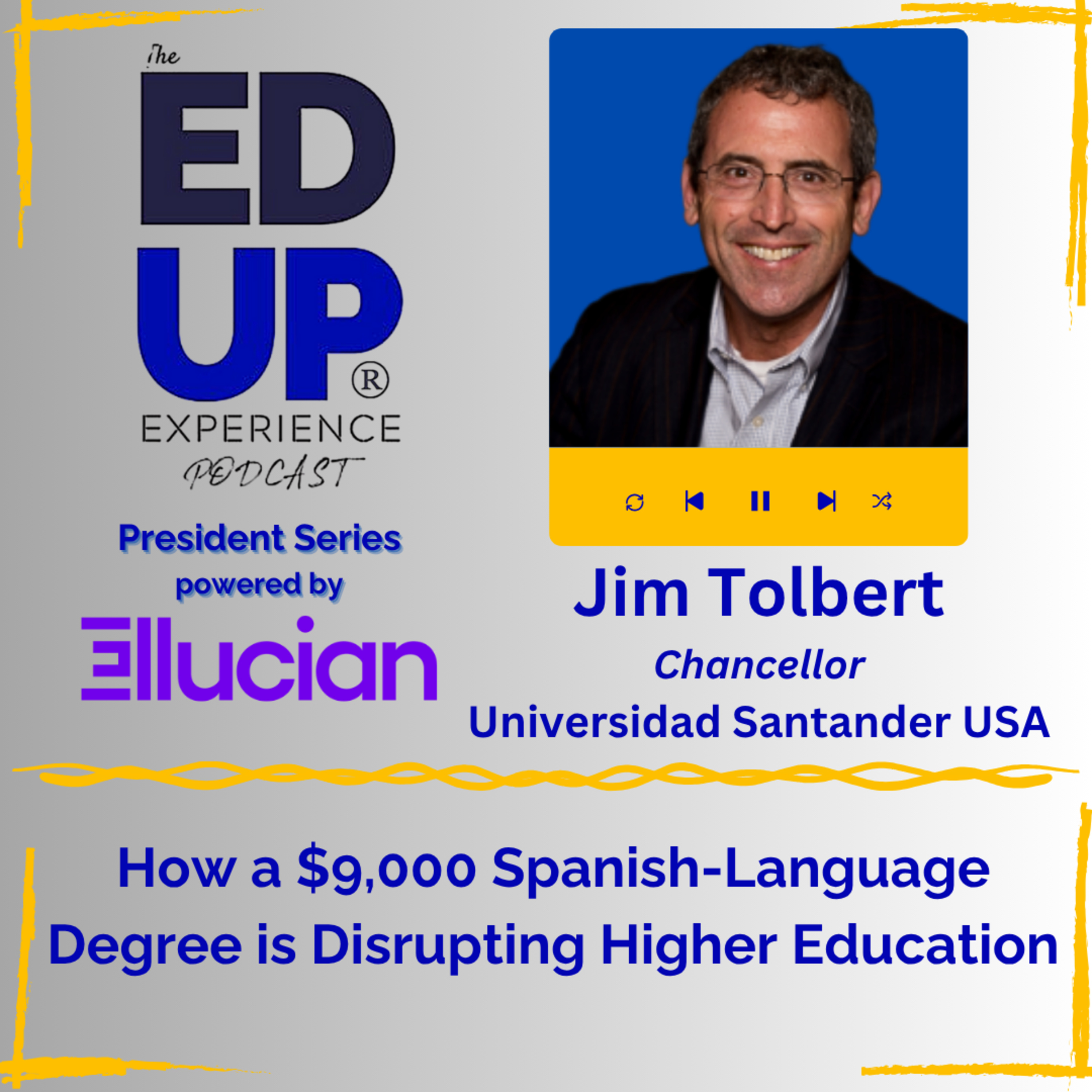 How a $9,000 Spanish-Language Degree is Disrupting Higher Education - with Jim Tolbert, Chancellor, Universidad Santander USA How a $9,000 Spanish-Language Degree is Disrupting Higher Education - with Jim Tolbert, Chancellor, Universidad Santander USA