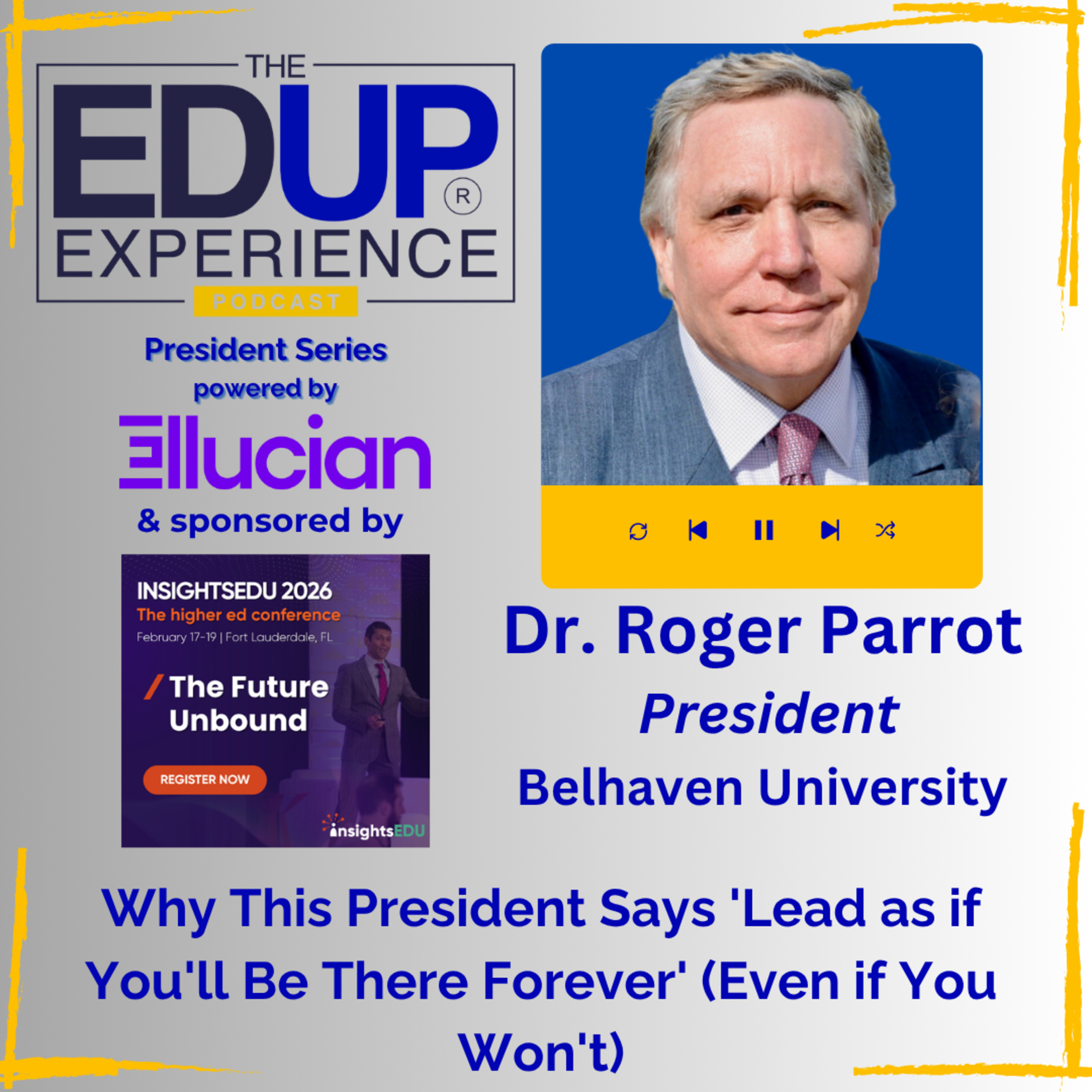 Why This President Says 'Lead as if You'll Be There Forever' (Even if You Won't) - with Dr. Roger Parrot, President, Belhaven University