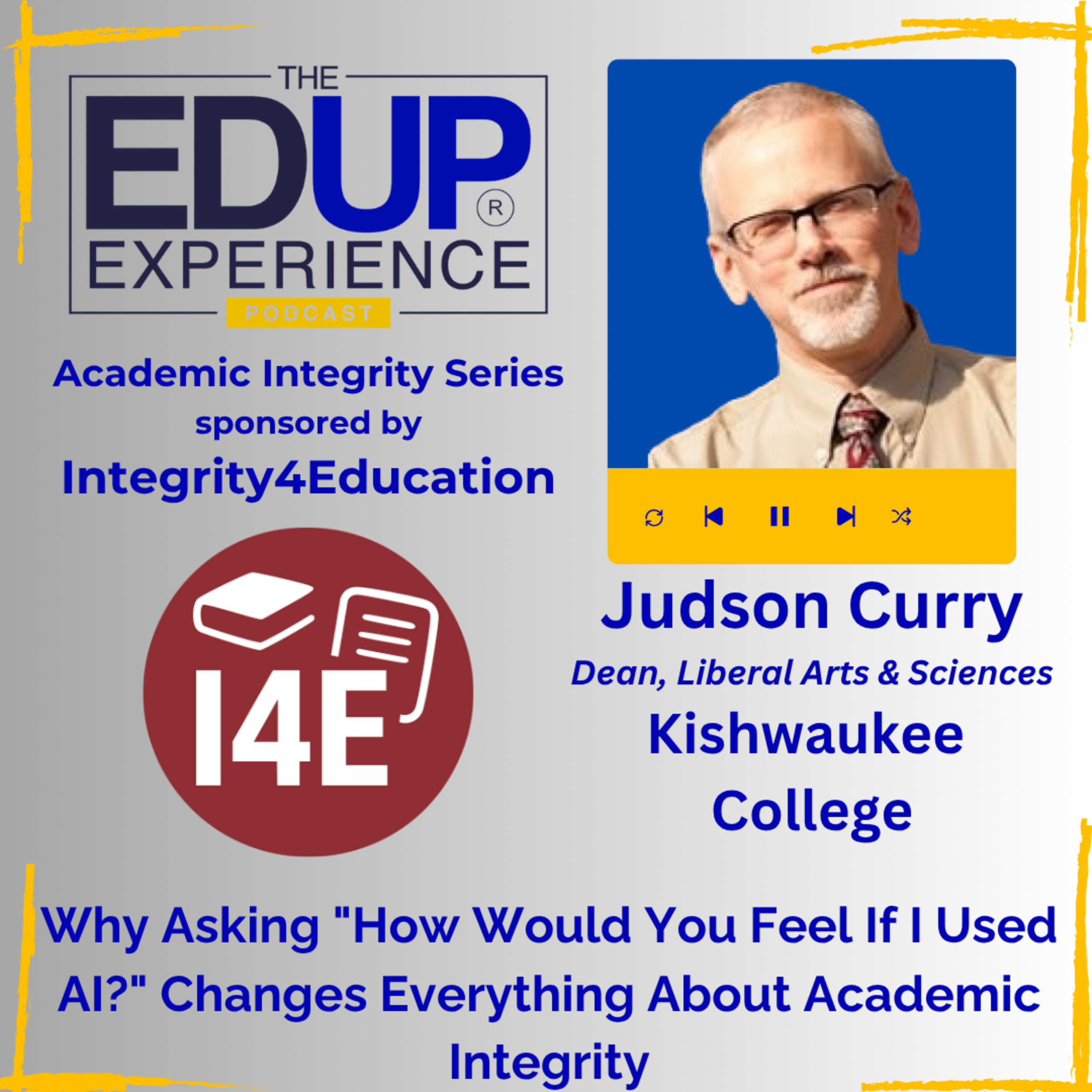 Why Asking "How Would You Feel If I Used AI?" Changes Everything About Academic Integrity - with Judson Curry, Dean, Liberal Arts & Sciences, Kishwaukee College