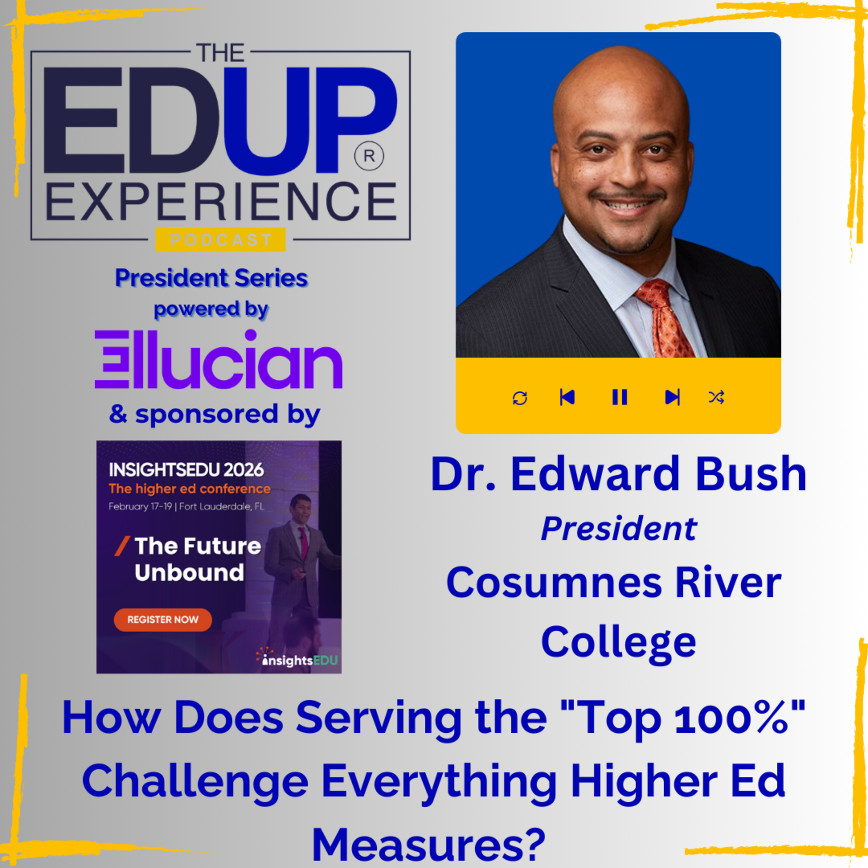 How Does Serving the "Top 100%" Challenge Everything Higher Ed Measures? - with Dr. Edward Bush, President, Cosumnes River College