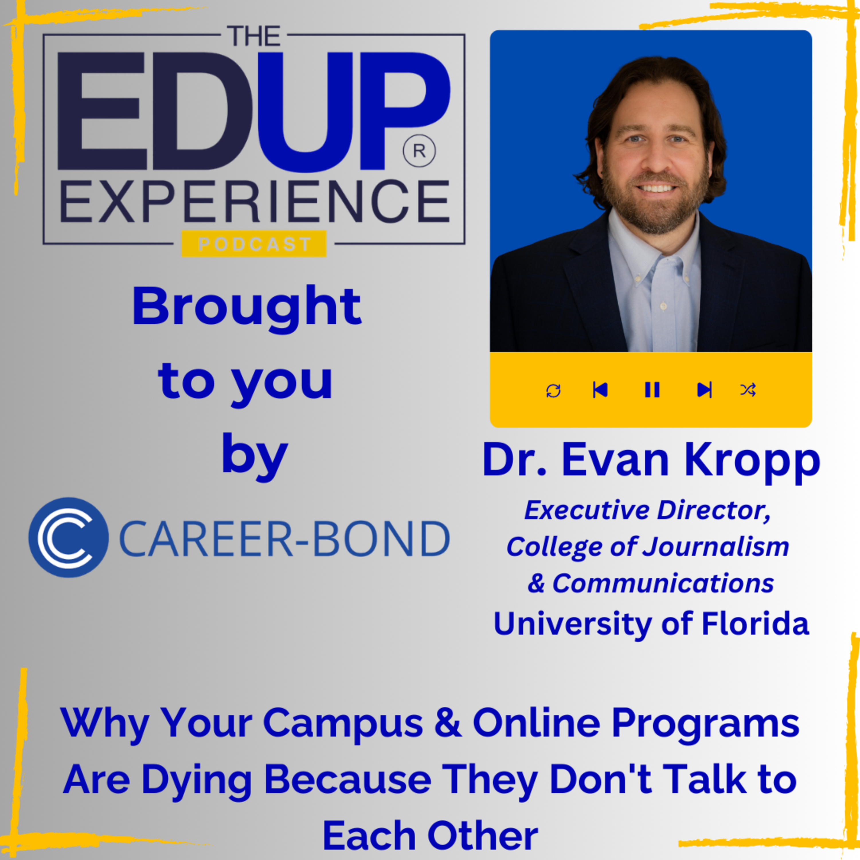 Why Your Campus & Online Programs Are Dying Because They Don't Talk to Each Other - with Dr. Evan Kropp, Executive Director, College of Journalism & Communications, University of Florida Why Your Campus & Online Programs Are Dying Because They Don't Talk to Each Other - with Dr. Evan Kropp, Executive Director, College of Journalism & Communications, University of Florida