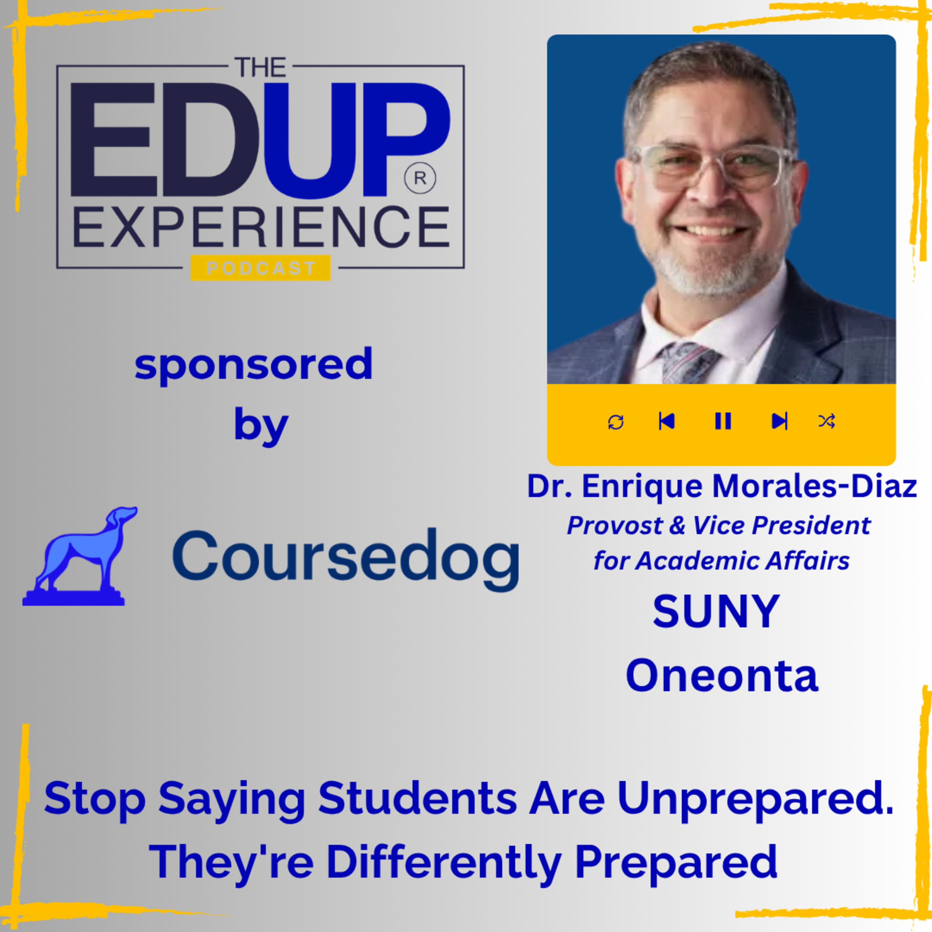 Stop Saying Students Are Unprepared. They're Differently Prepared - with Dr. Enrique Morales-Diaz, Provost & Vice President for Academic Affairs, SUNY Oneonta Stop Saying Students Are Unprepared. They're Differently Prepared - with Dr. Enrique Morales-Diaz, Provost & Vice President for Academic Affairs, SUNY Oneonta