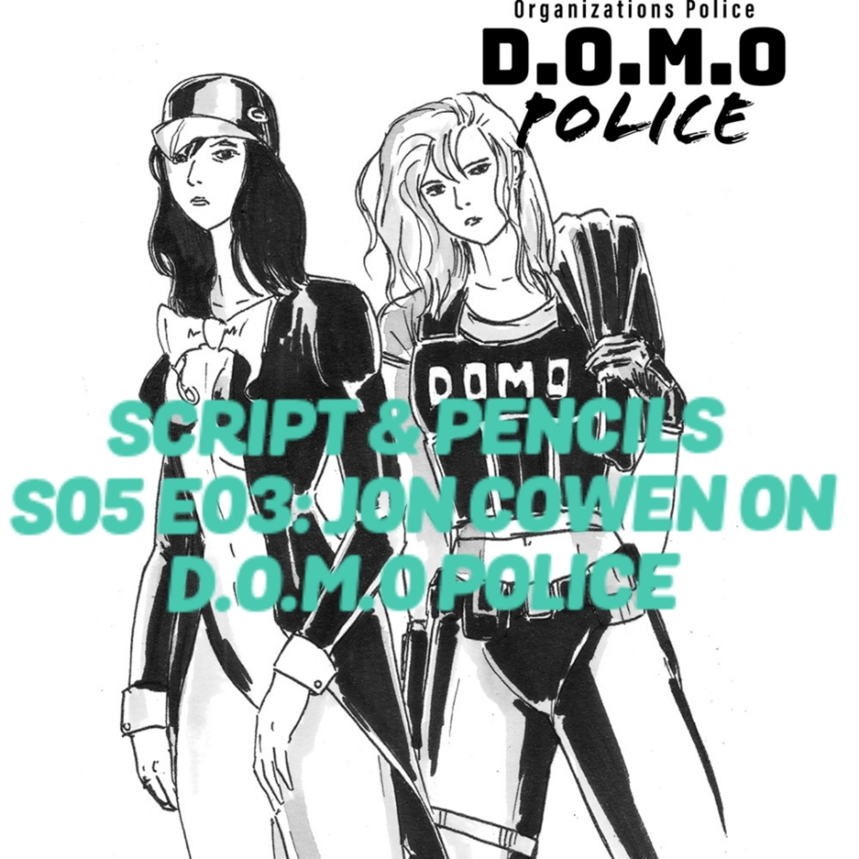 Script & Pencils S05 E03: Jon Cowen On The D.O.M.O Police Kickstarter episode artwork