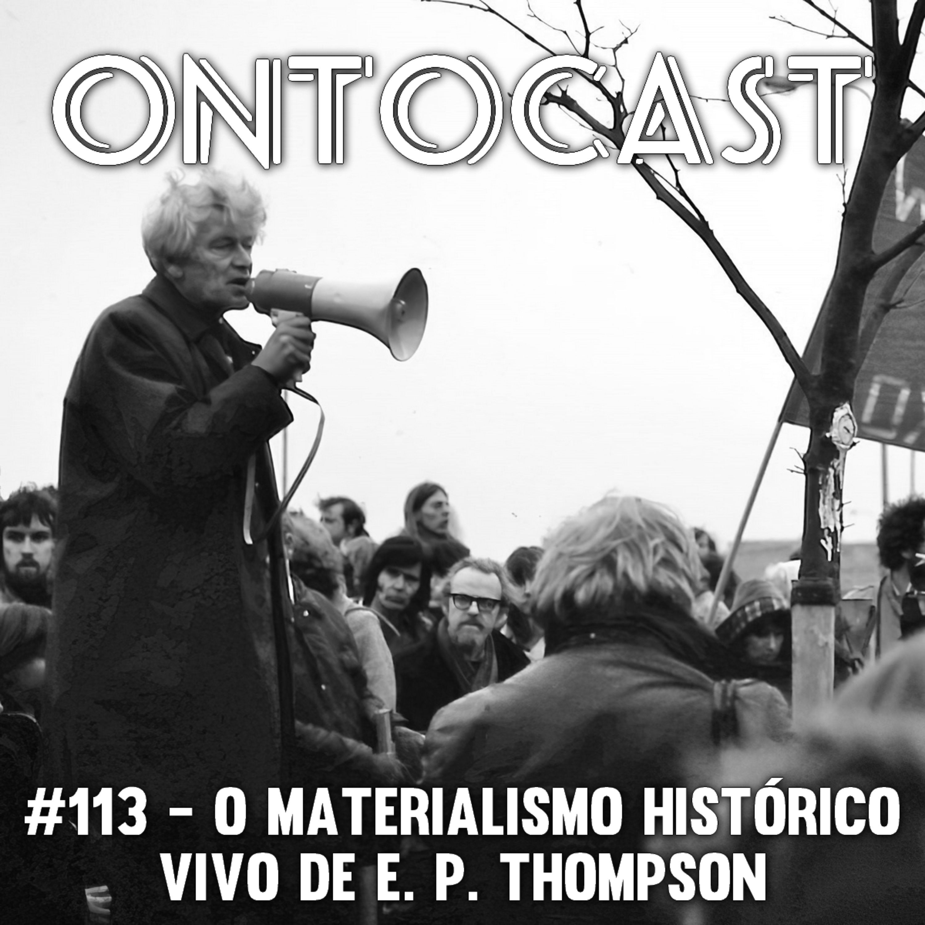 #113 - O Materialismo Histórico Vivo de E. P. Thompson