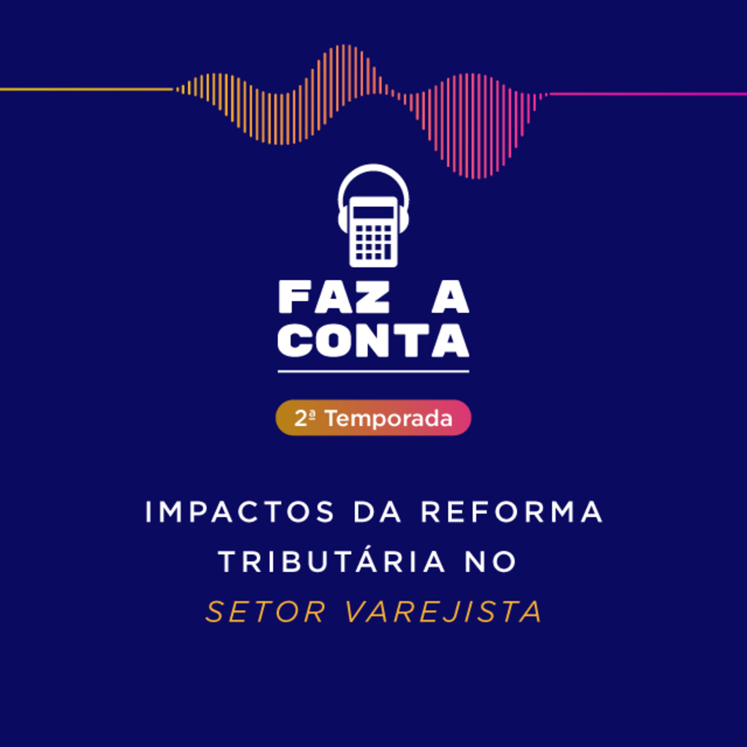 Faz a Conta: Impactos da Reforma Tributária no Setor Varejista episode artwork