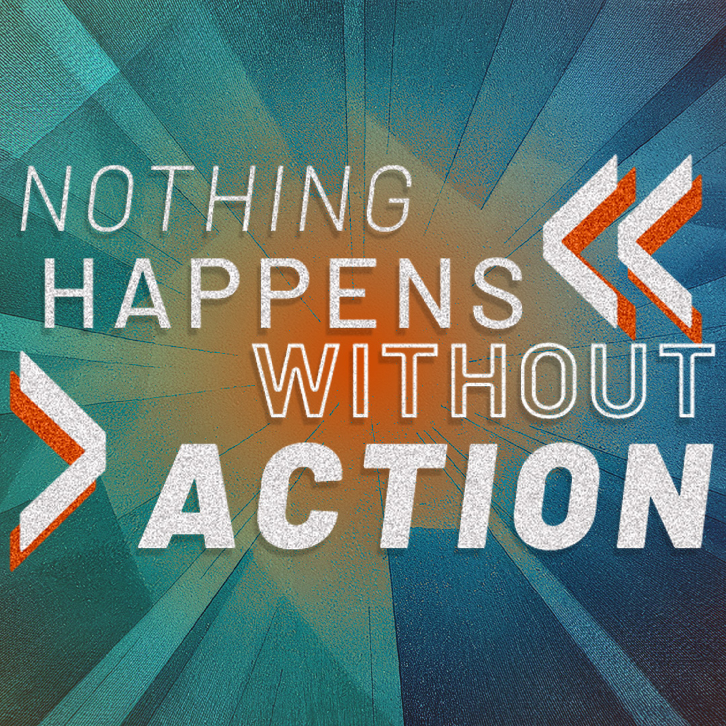 Nothing Happens Without Action