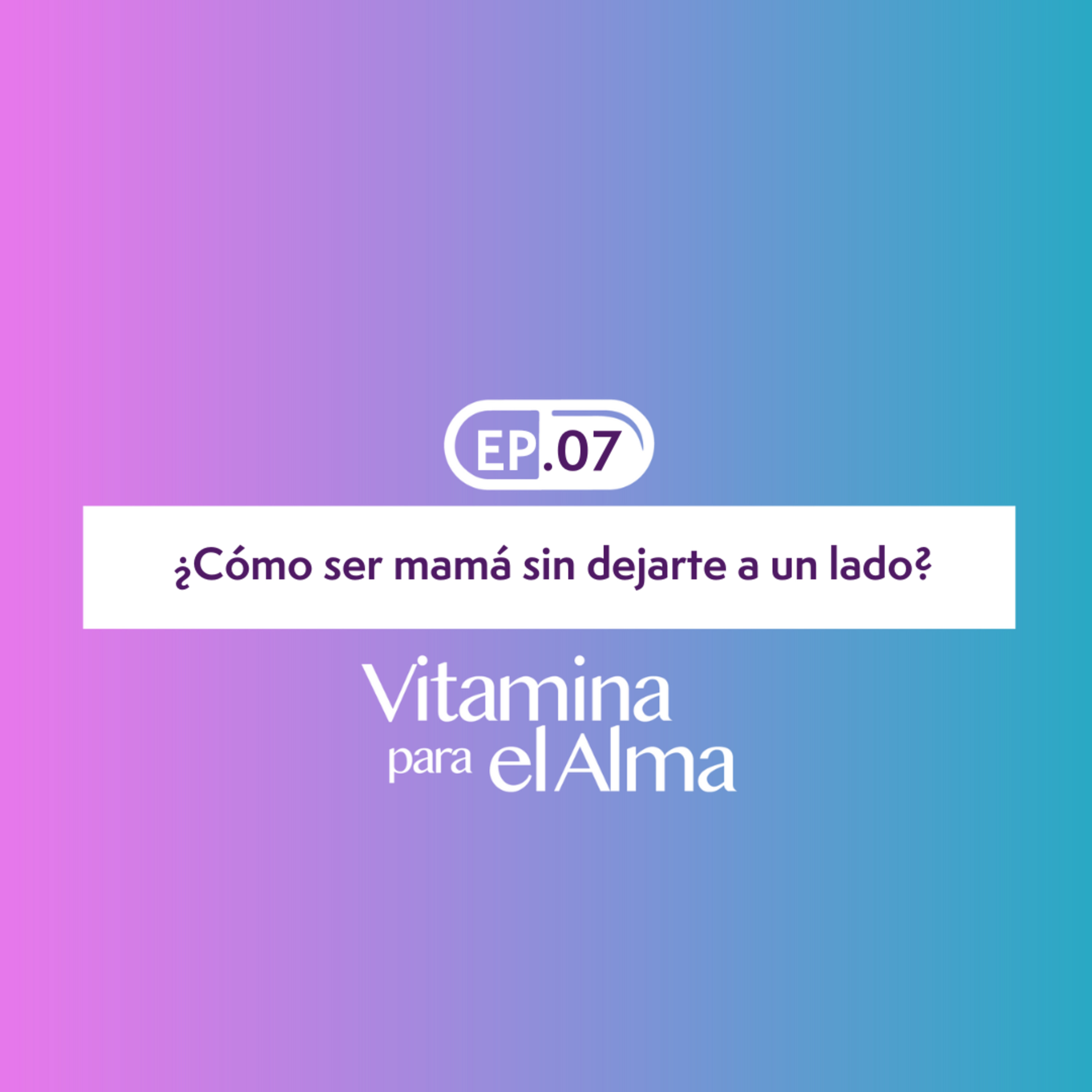 Vitamina para el Alma episodio #7 - ¿Cómo ser mamá sin dejarte a un lado? episode artwork