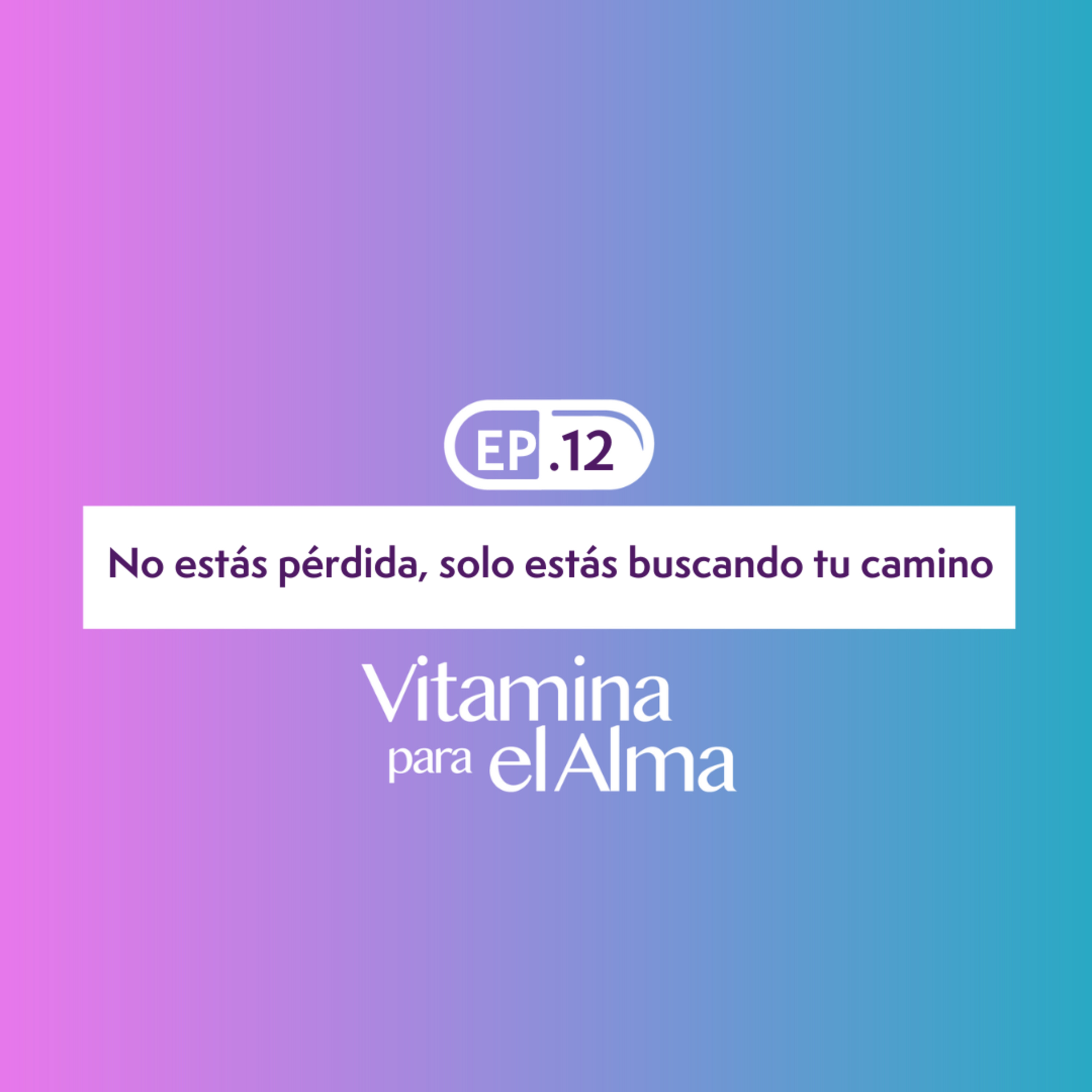 No estás pérdida, solo estás buscando tu camino Vitamina para el Alma Episodio 12 episode artwork