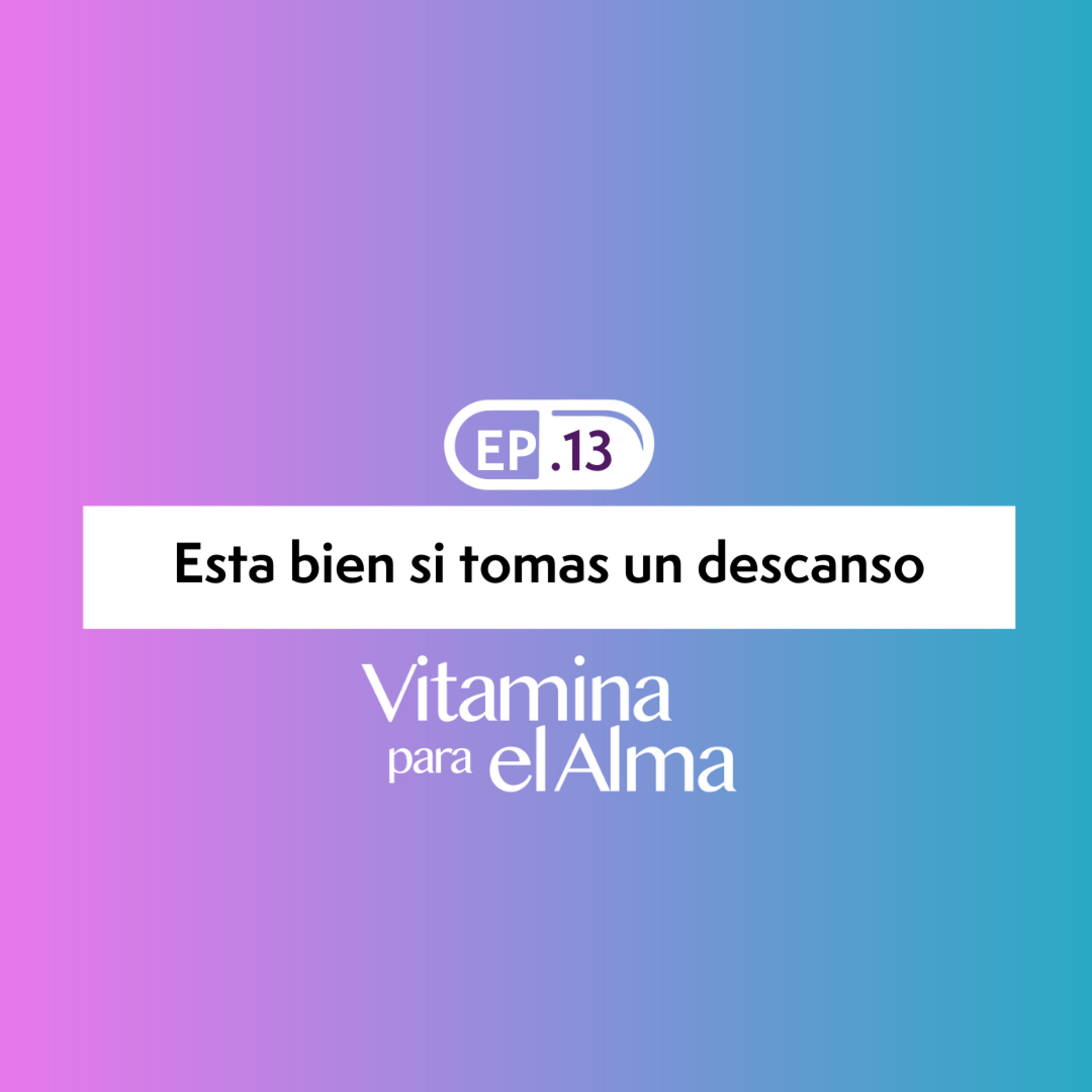 Vitamina para el Alma Ep #13 - Esta bien si tomas un descanso. episode artwork