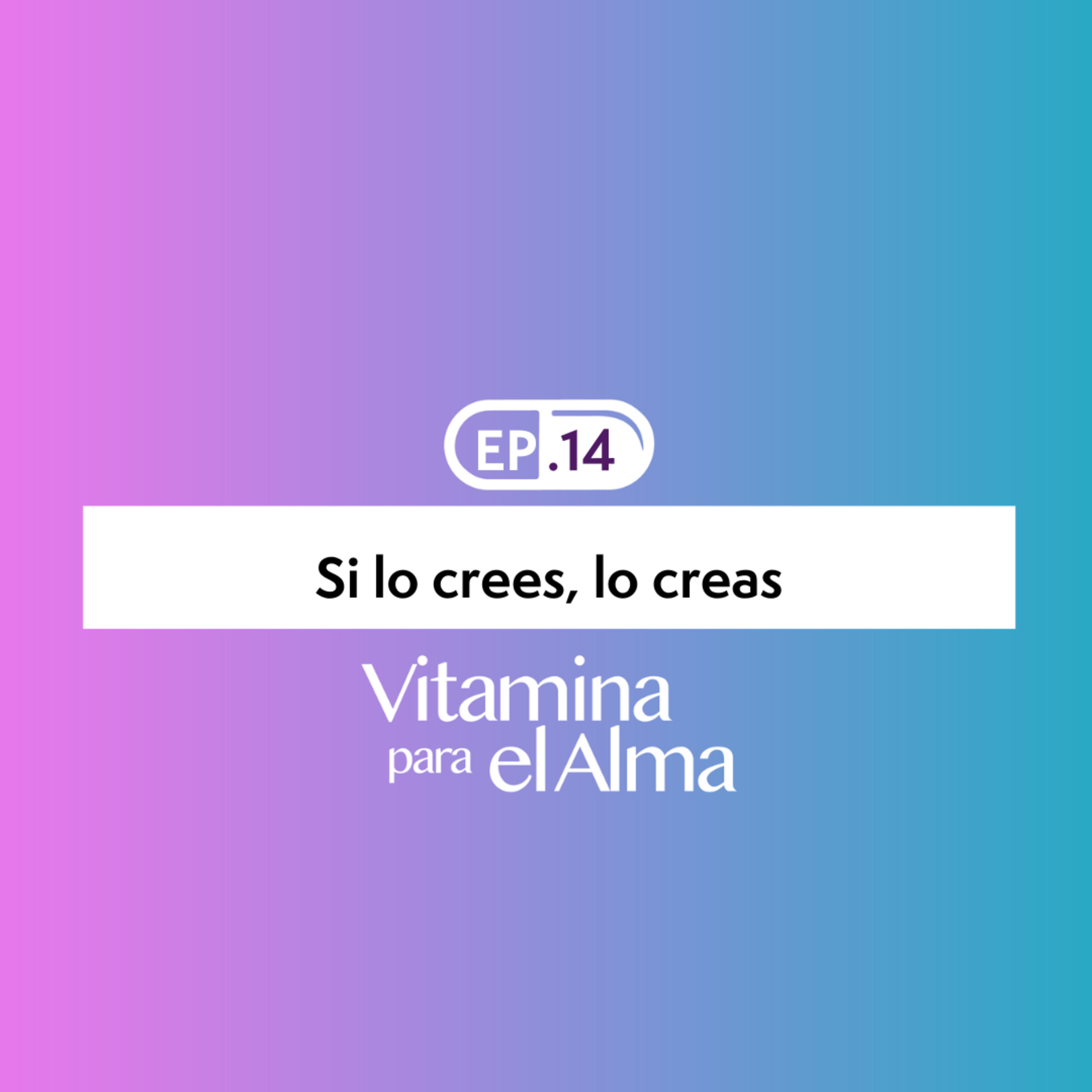 Vitamina para el Alma Ep. #14 - Si lo crees, lo creas episode artwork