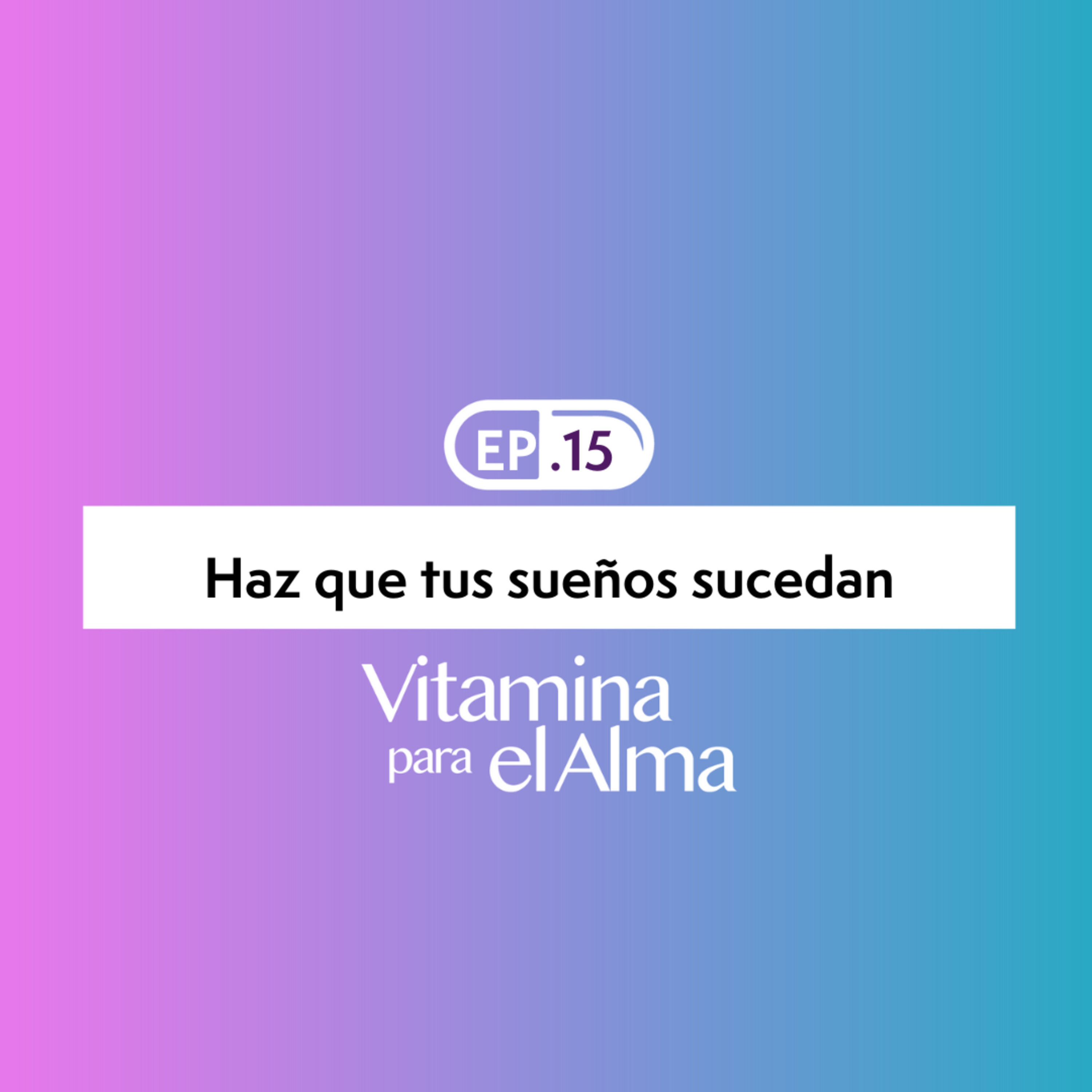 Vitamina para el Alma Ep #15 - Haz que tus sueños sucedan episode artwork