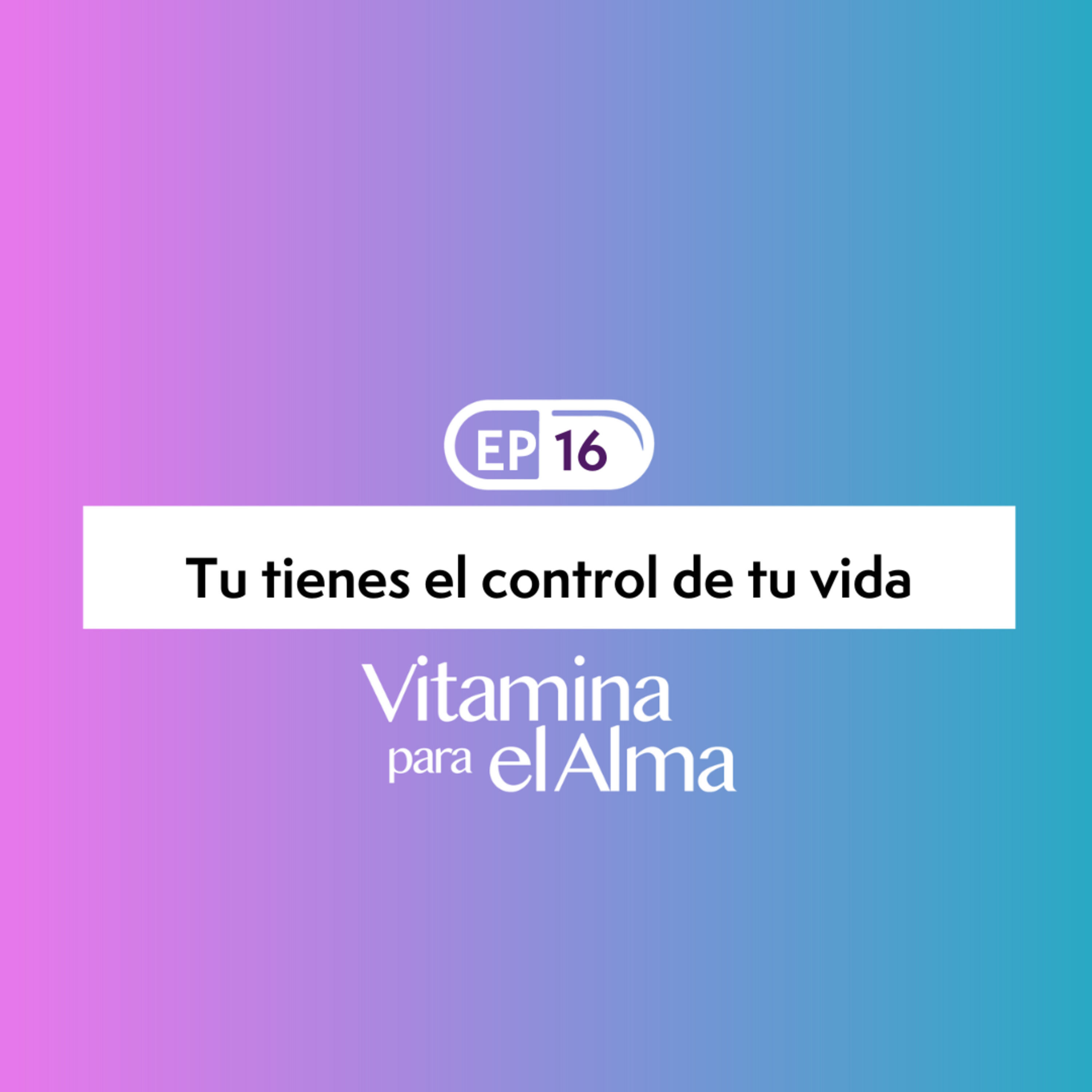 Vitamina para el Alma Ep. #16 - Tú tienes el control de tu vida. episode artwork