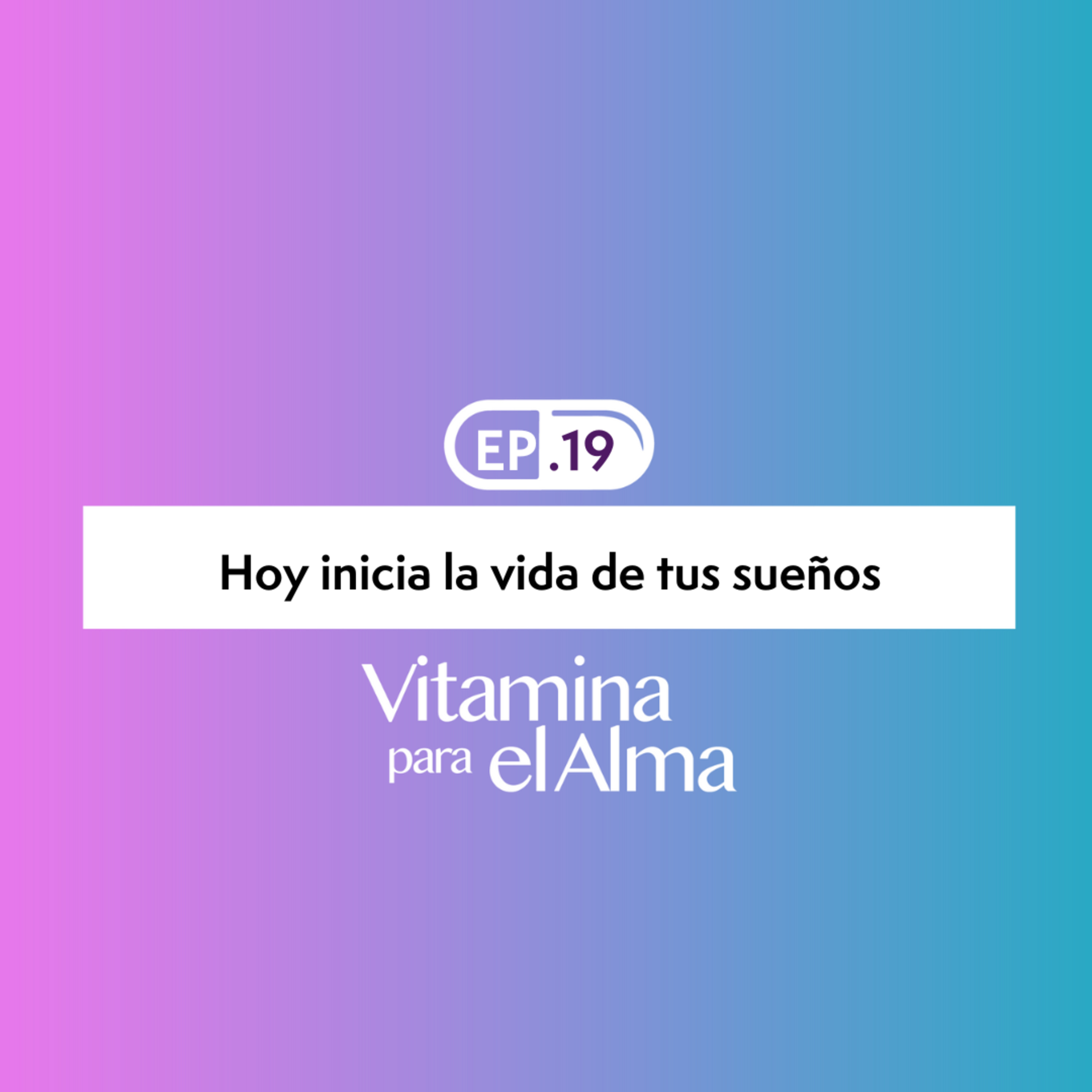 Hoy inicia la vida de tus sueños - Ep. #19 Vitamina para el Alma episode artwork