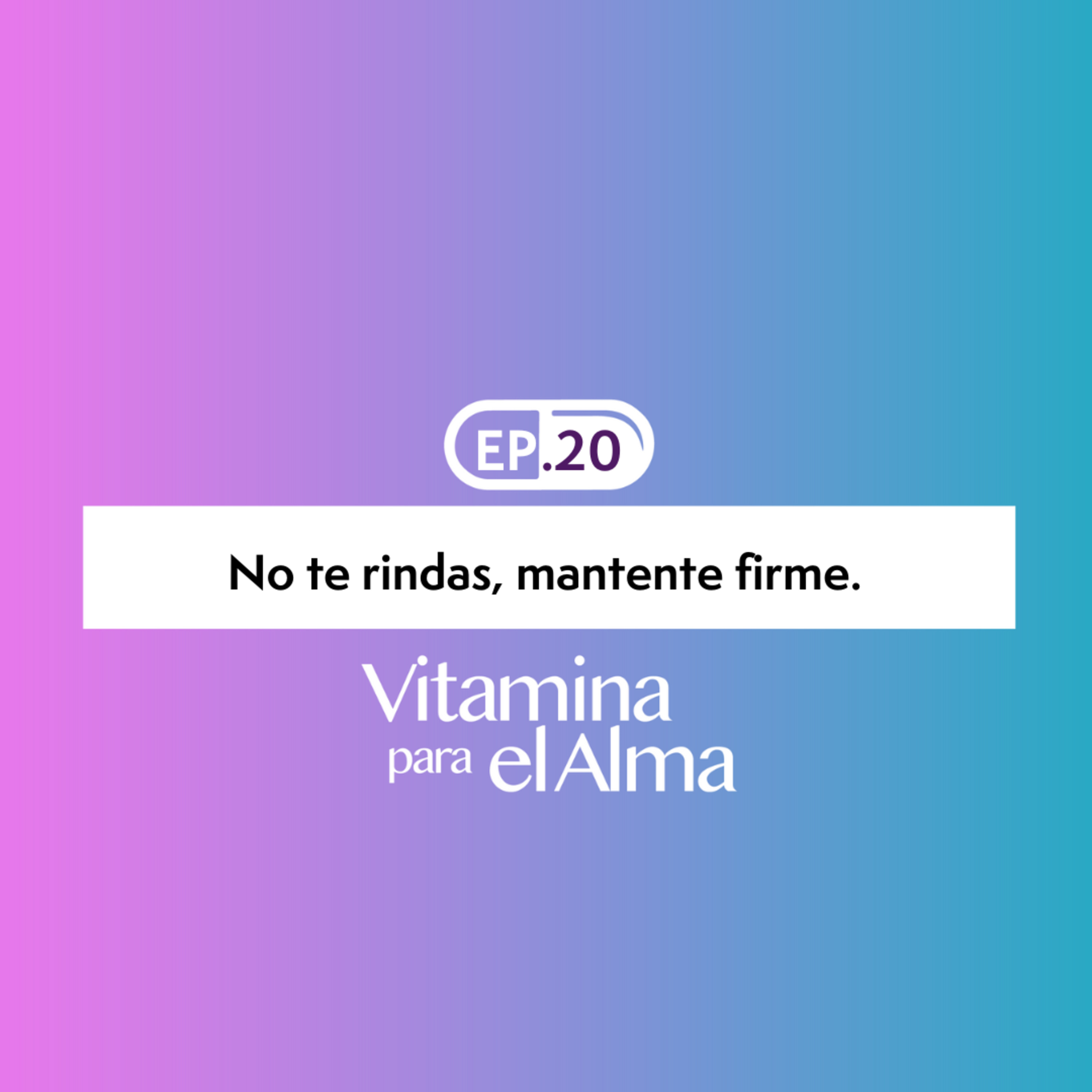 No te rindas, mantente firme - Ep#20 Vitamina para el Alma. episode artwork