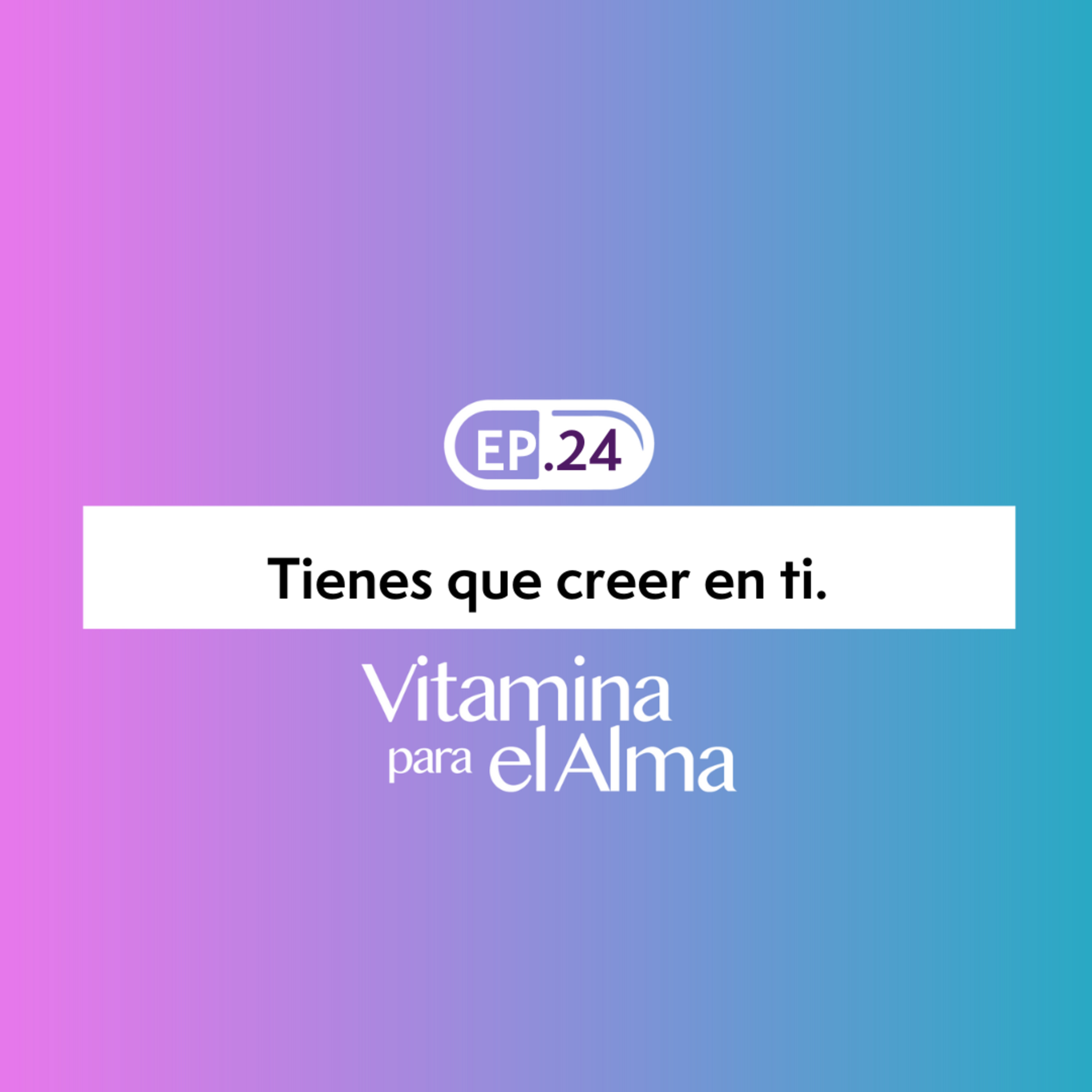 Tienes que creer en ti. Ep. #24 Vitamina para el Alma. episode artwork