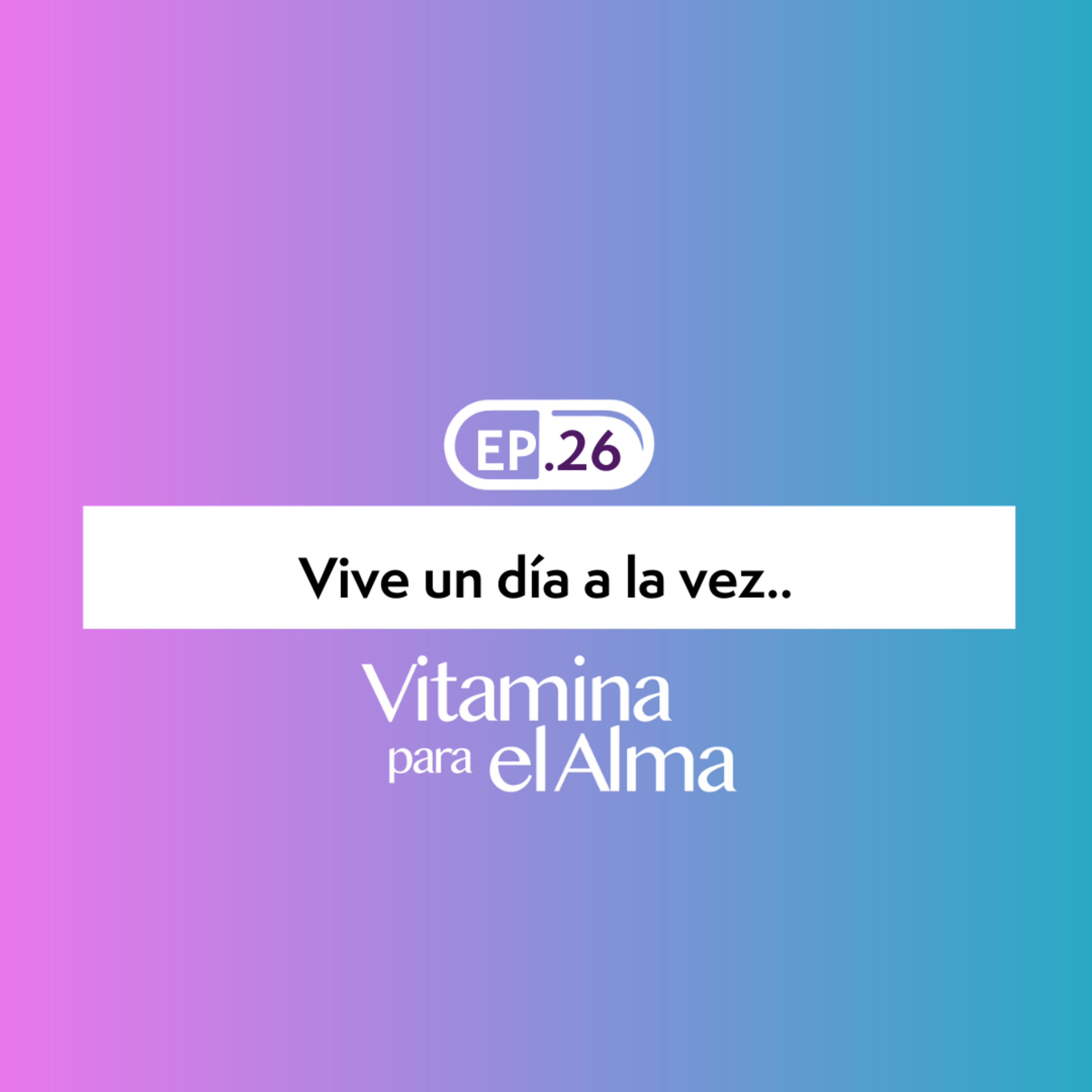 Vive un día a la vez. - Ep. #26 Vitamina para el Alma. episode artwork