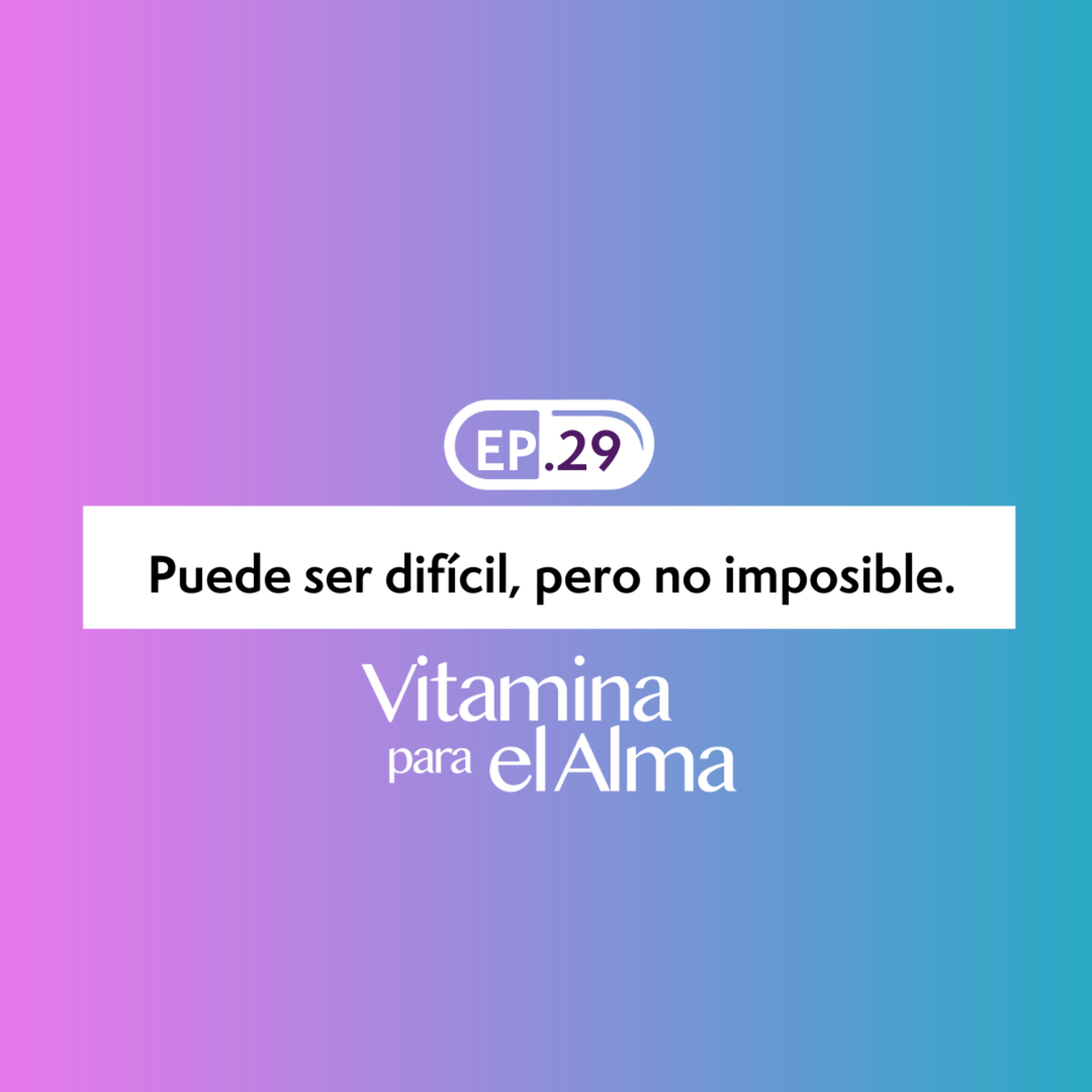 Puede ser difícil, pero no imposible. Ep. #29 Vitamina para el Alma. episode artwork