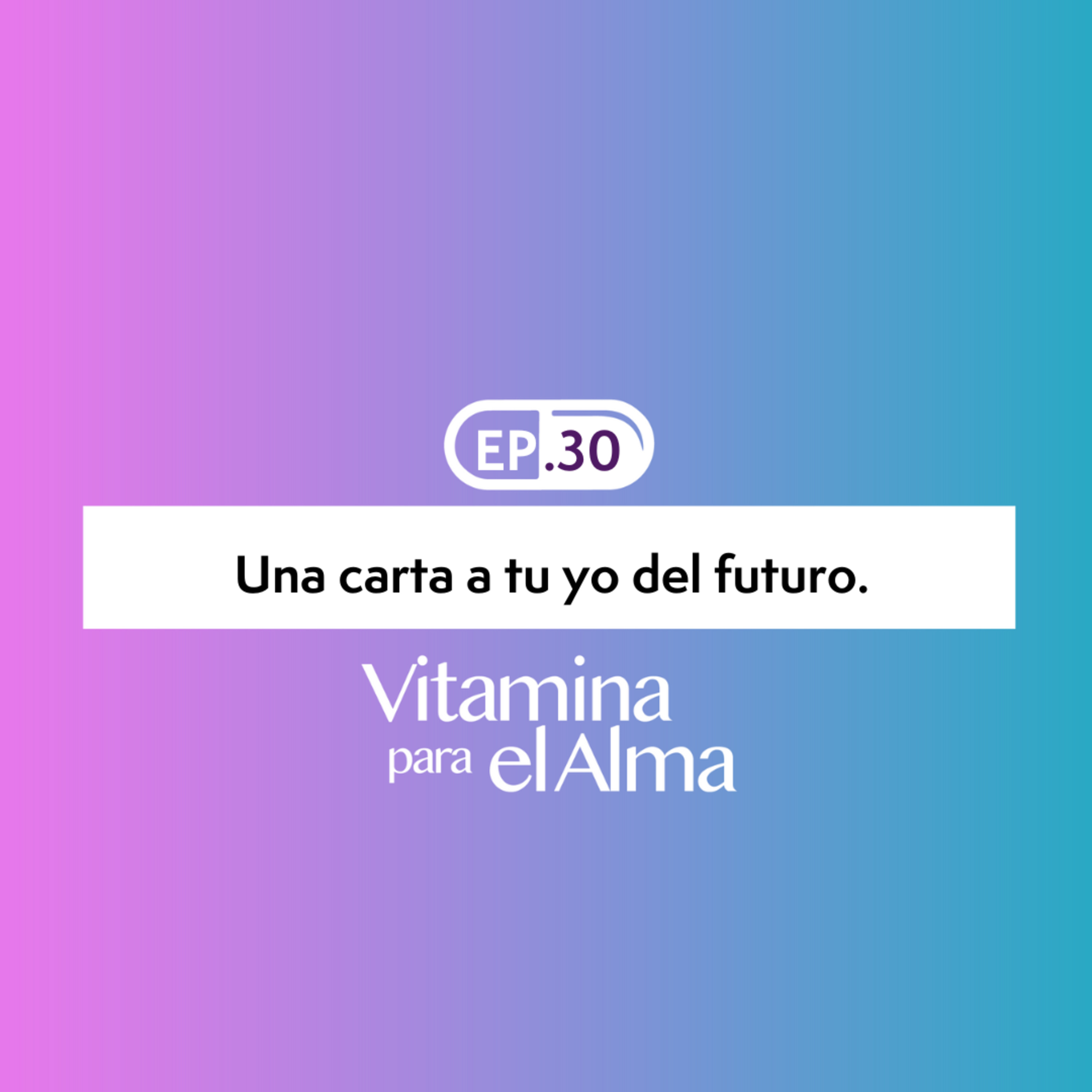 Una carta a tu yo del futuro. Ep. #30 Vitamina para el Alma. episode artwork