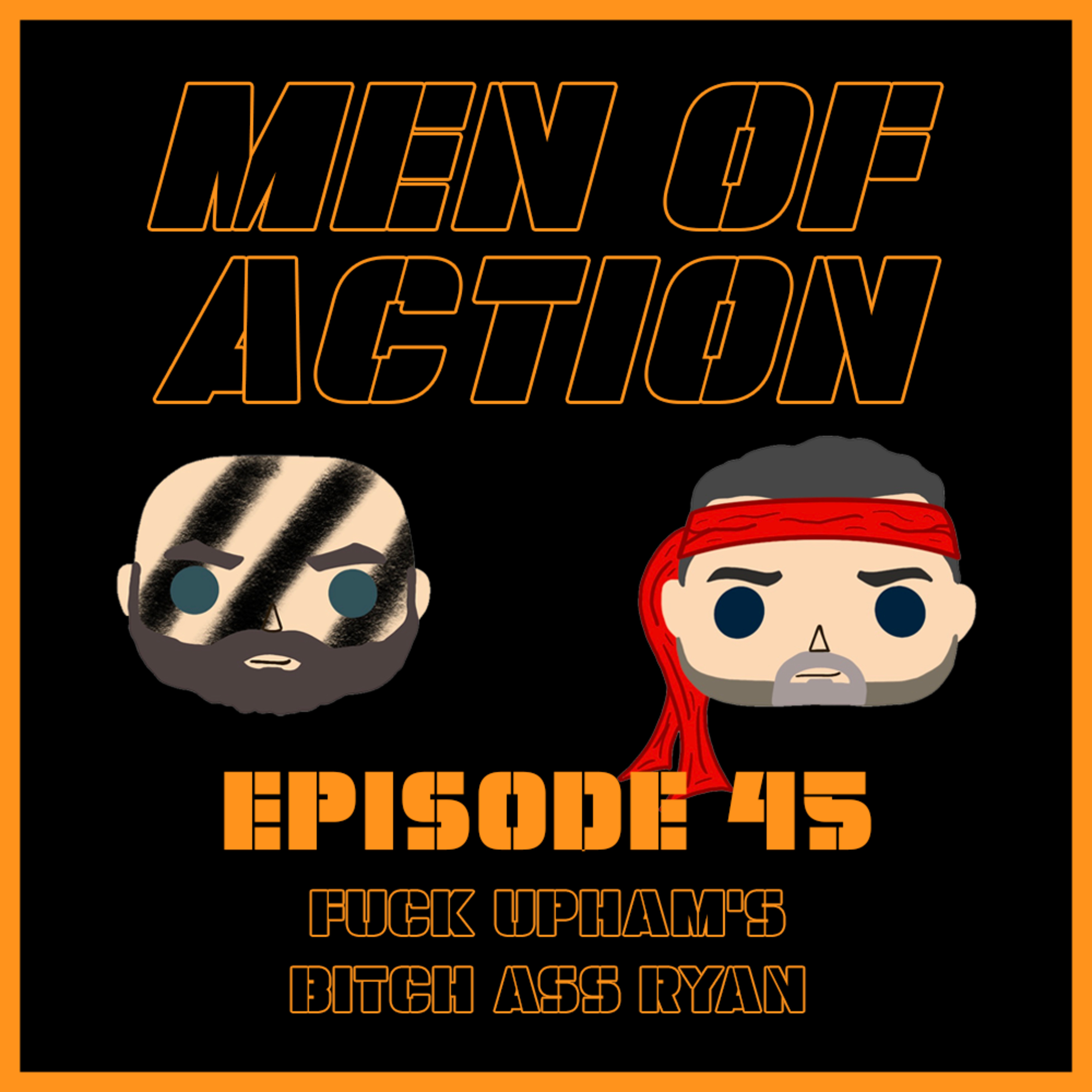 Episode 45: Fuck Upham's Bitch Ass Ryan