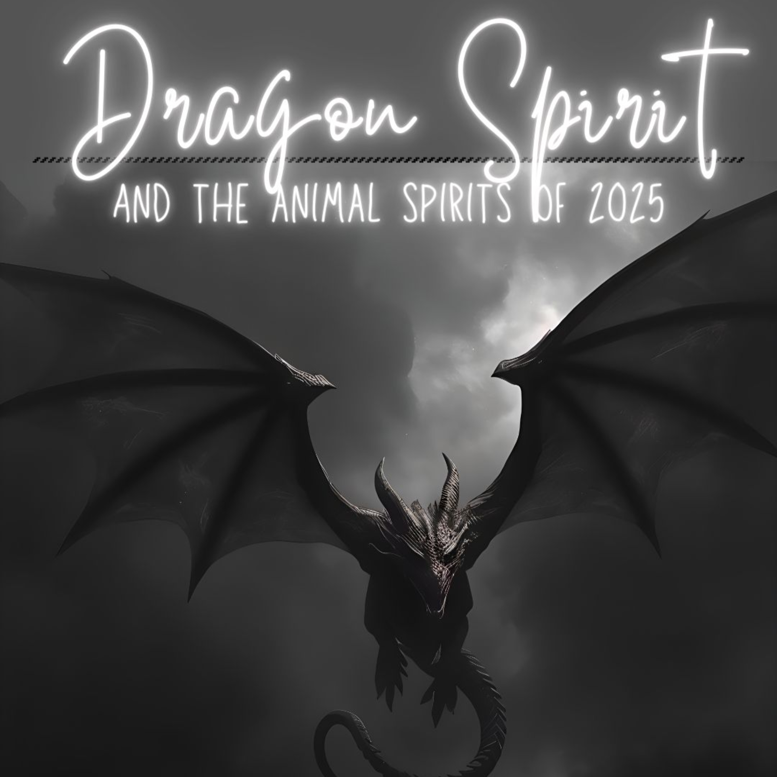 The Dragon Spirit (& Animal Spirits of 2025)