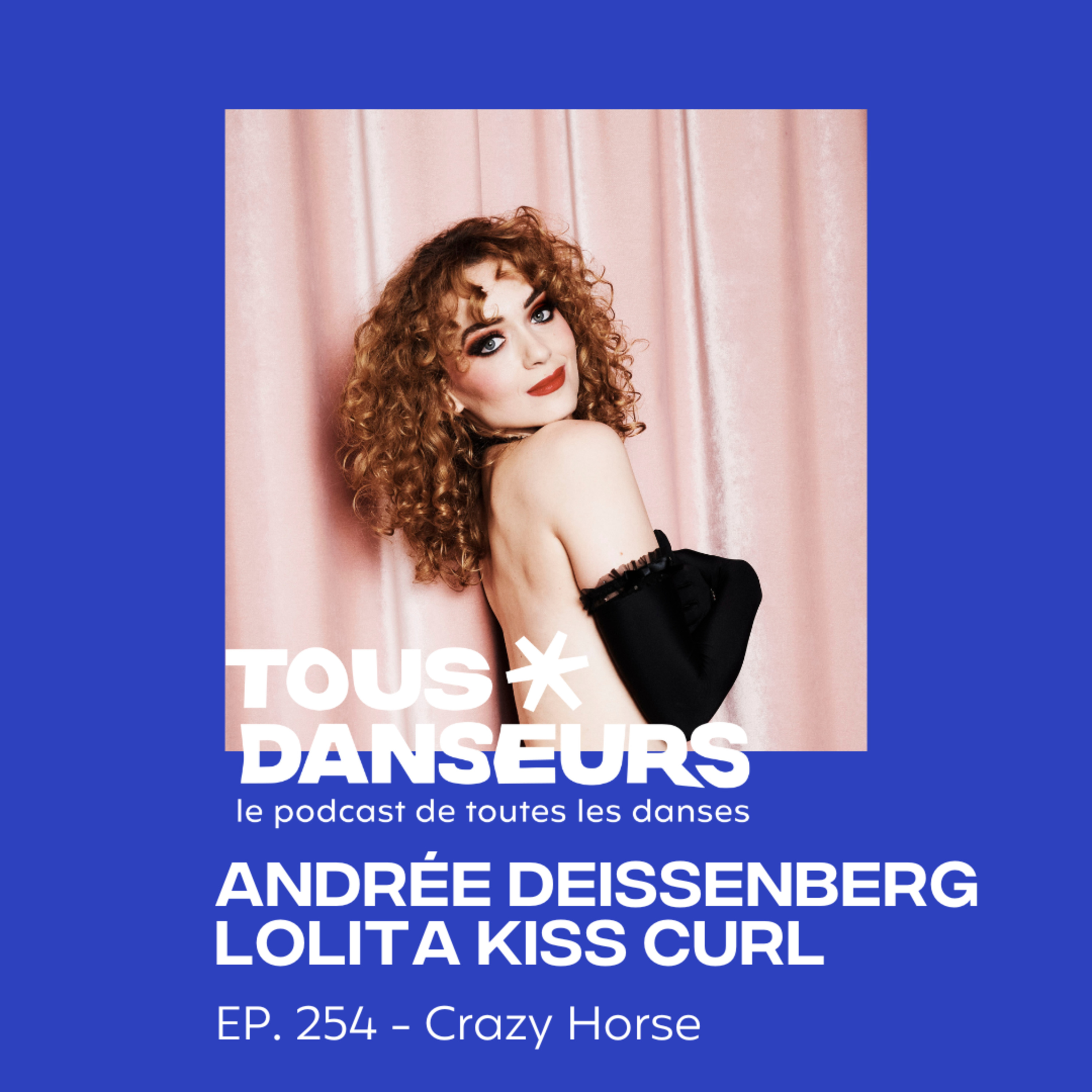 #254. Immersion au Crazy Horse avec Andrée Deissenberg et Lolita Kiss Curl