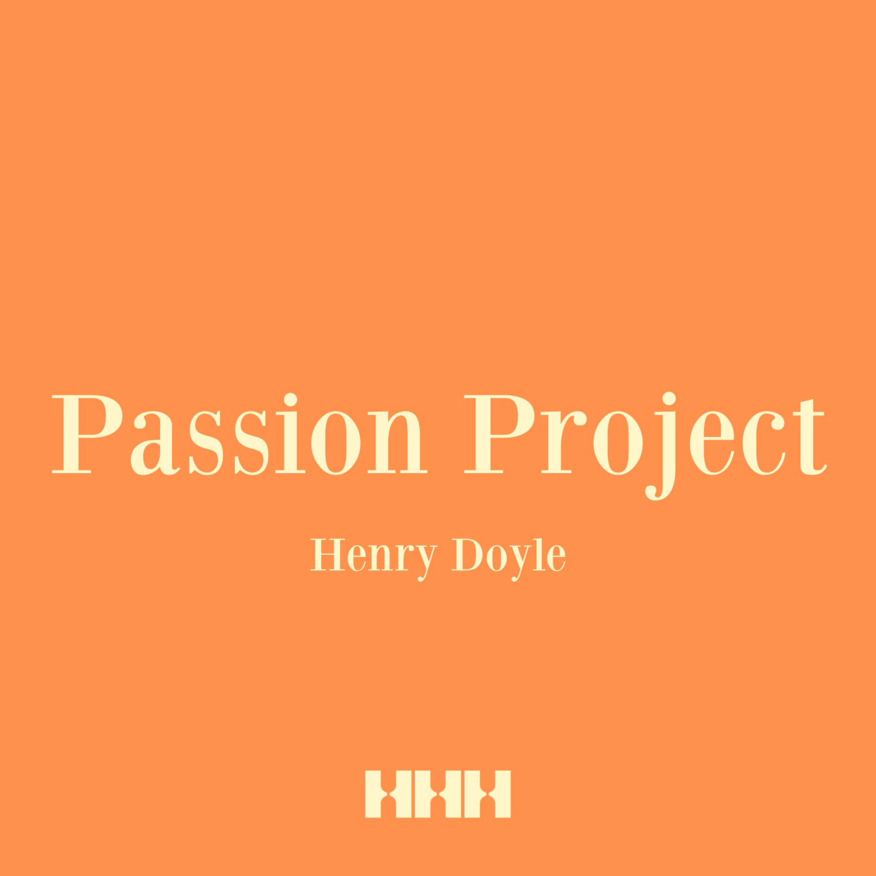 Henry Doyle - Passion Project