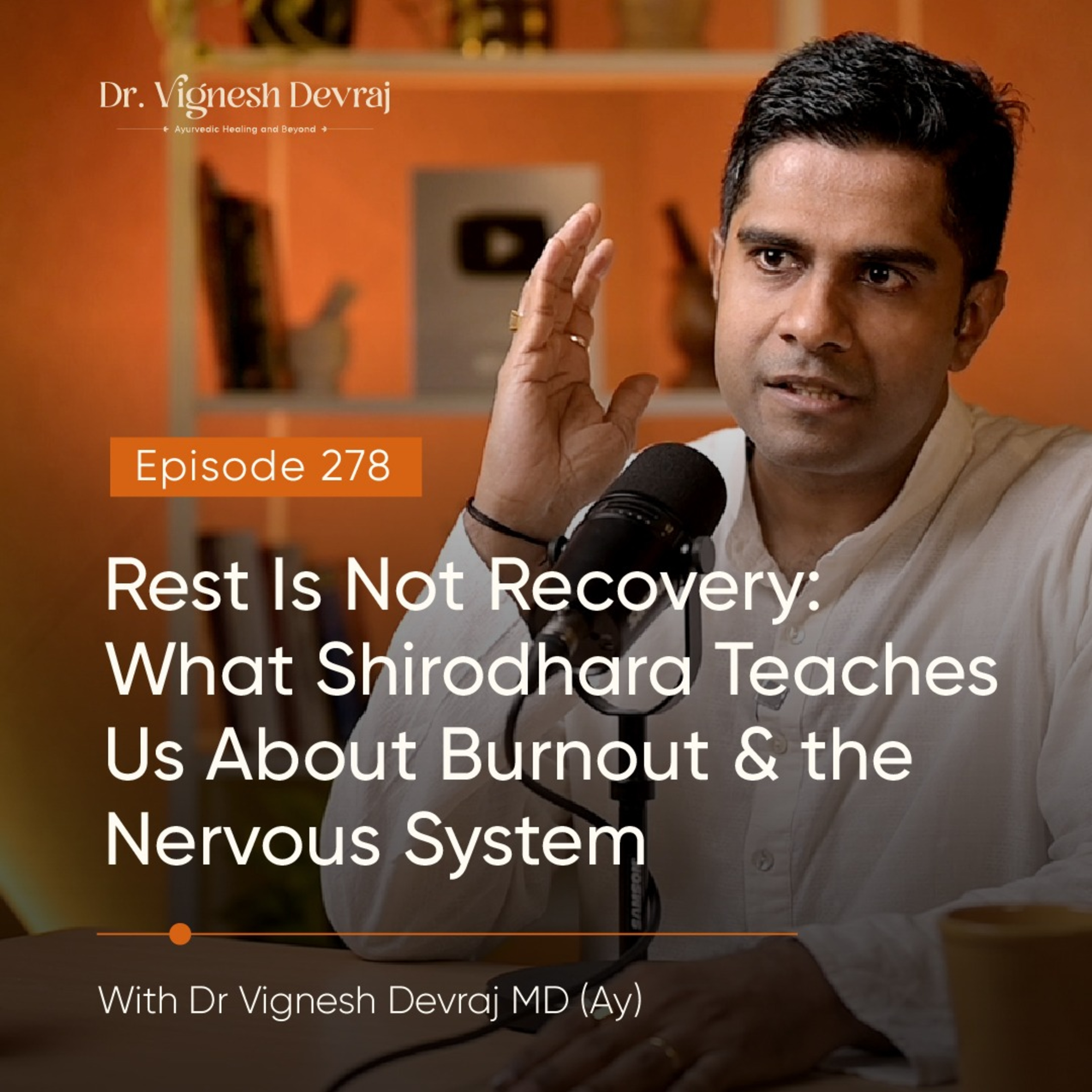 #278 Rest Is Not Recovery: What Shirodhara Teaches Us About Burnout & the Nervous System with Dr Vignesh Devraj MD (Ay)