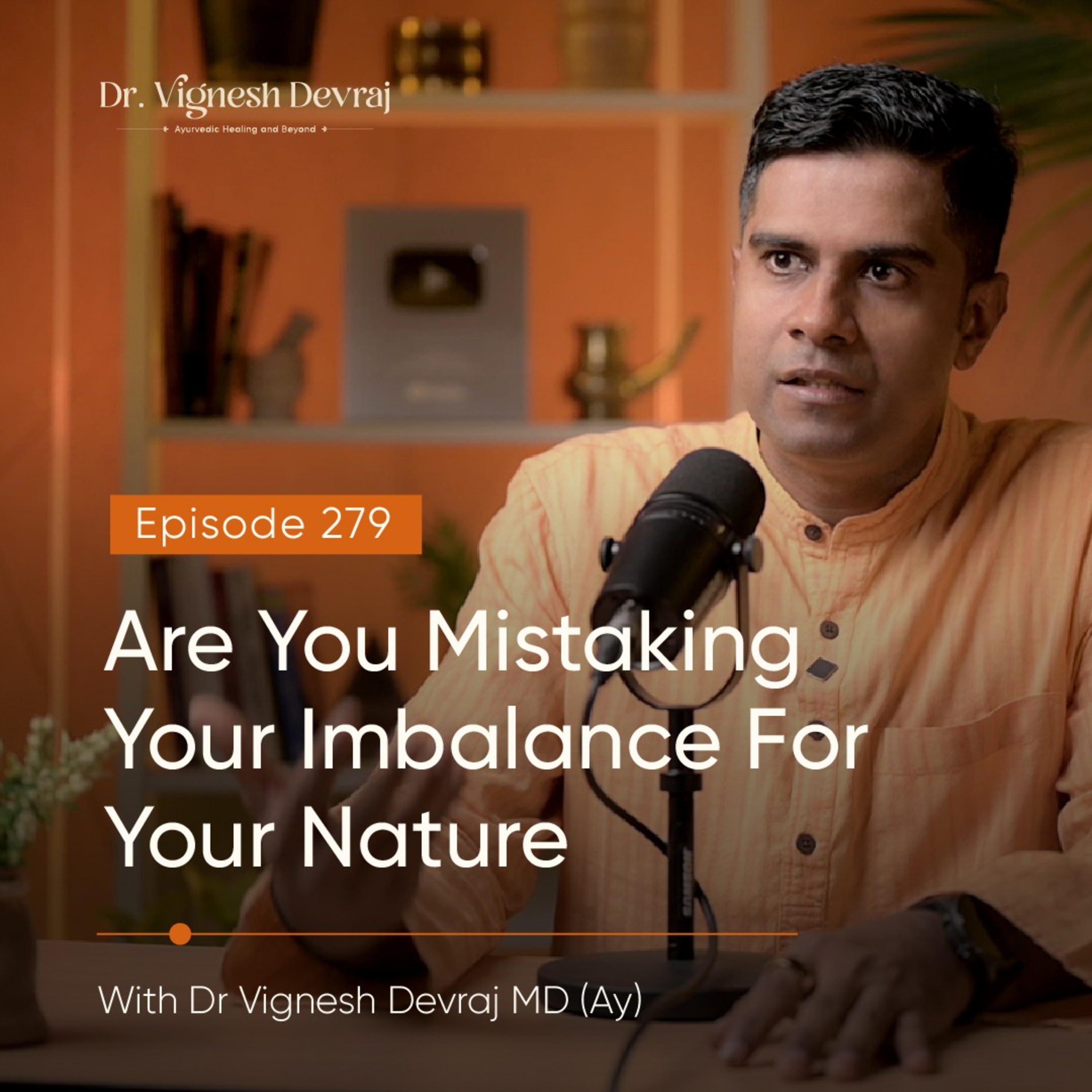 #279 Are You Mistaking Your Imbalance For Your Nature with Dr Vignesh Devraj MD (Ay)