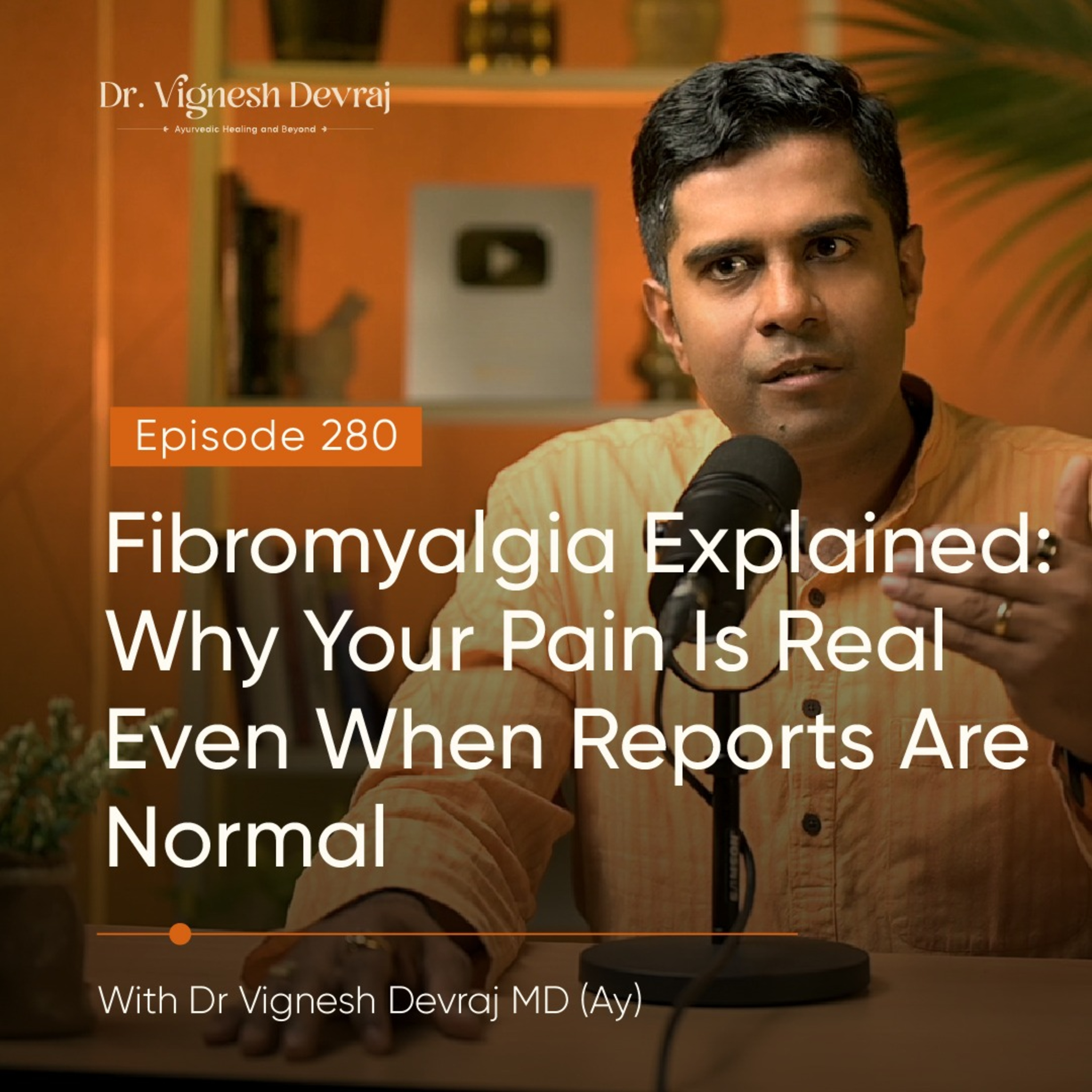 #280 Fibromyalgia Explained: Why Your Pain Is Real Even When Reports Are Normal With Dr Vignesh Devraj
