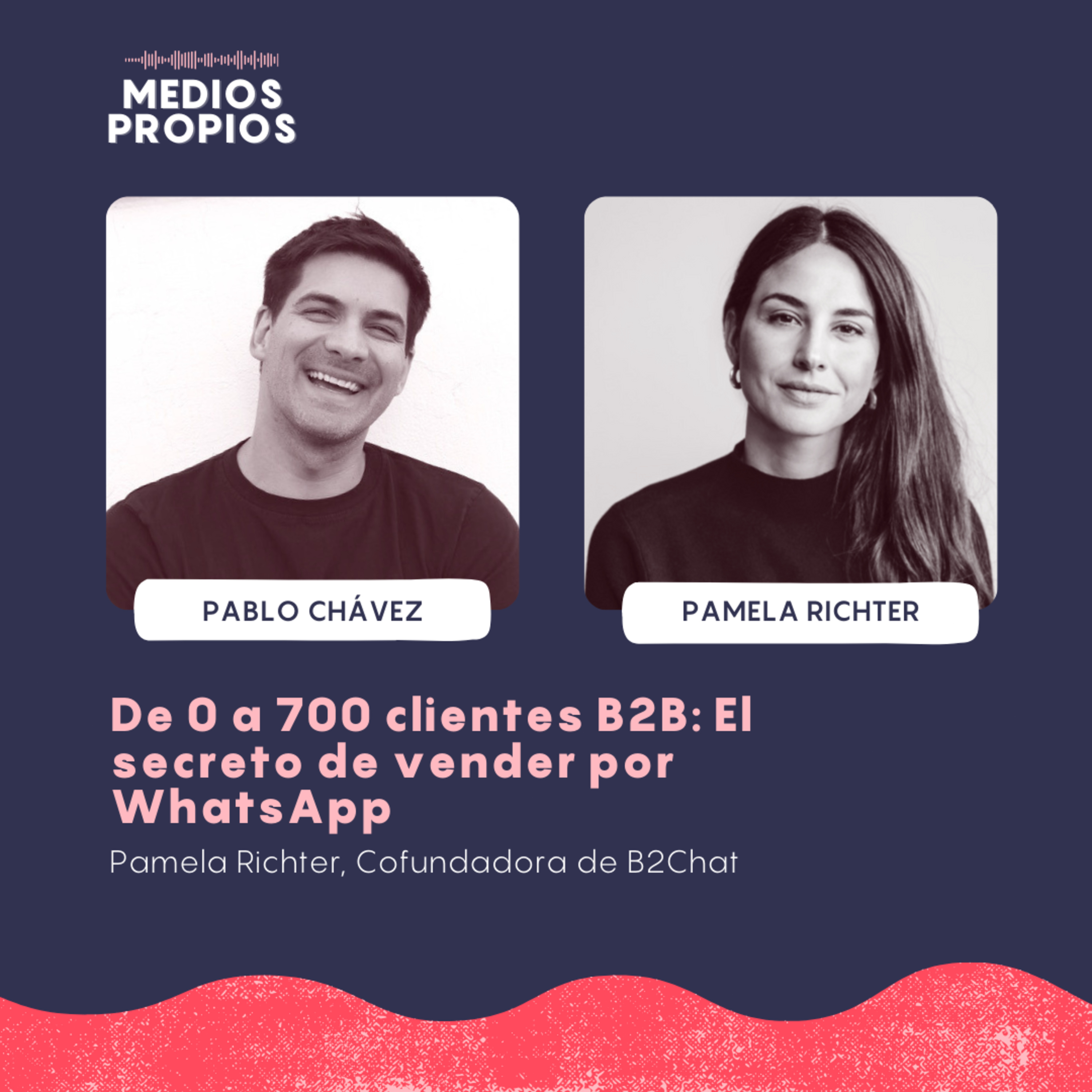 De 0 a 700 clientes B2B: El secreto de vender por WhatsApp - Pamela Richter, Cofundadora de B2Chat episode artwork