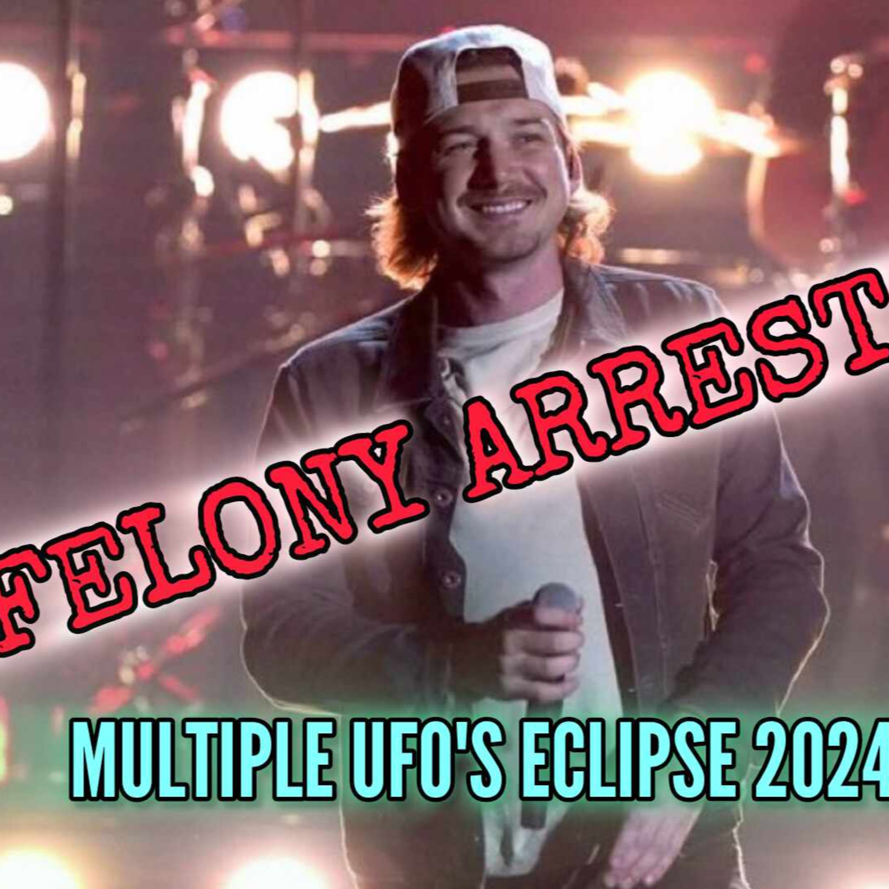 U.S. Morgan Wallen arrested on felony charges, Multiple UFO's During Solar Eclipse #eclipse2024 episode artwork