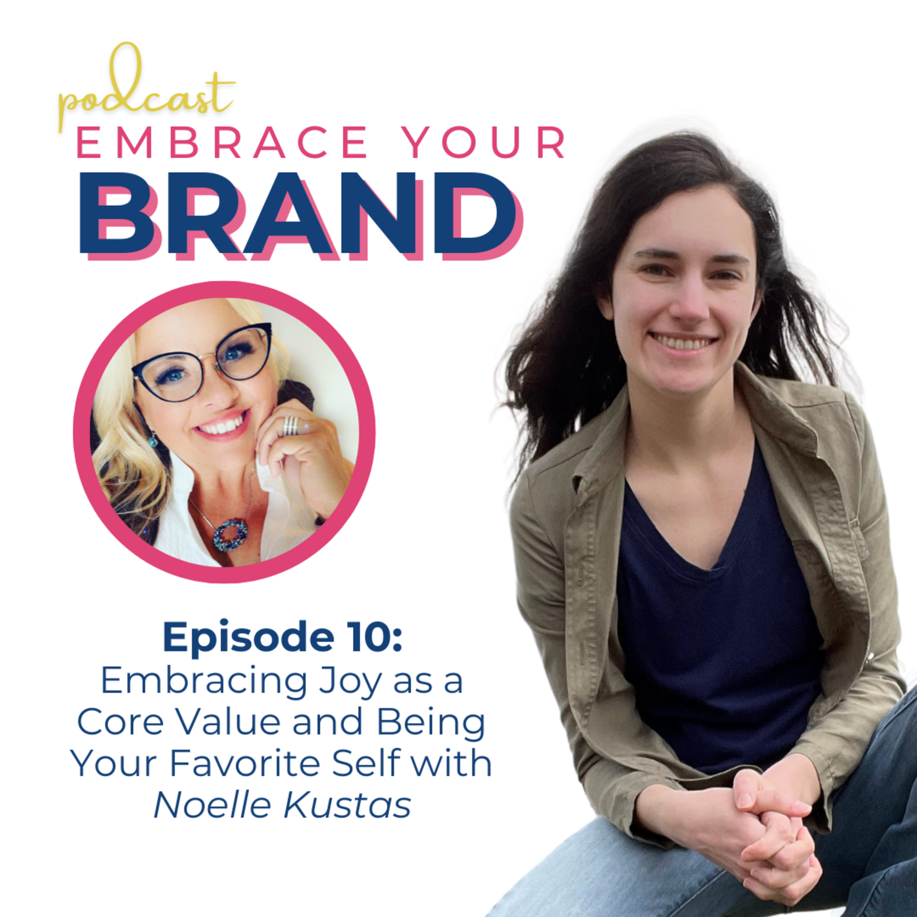 Ep. 10 - Embracing Joy as a Core Value and Being Your Favorite Self with Noelle Kustas episode artwork