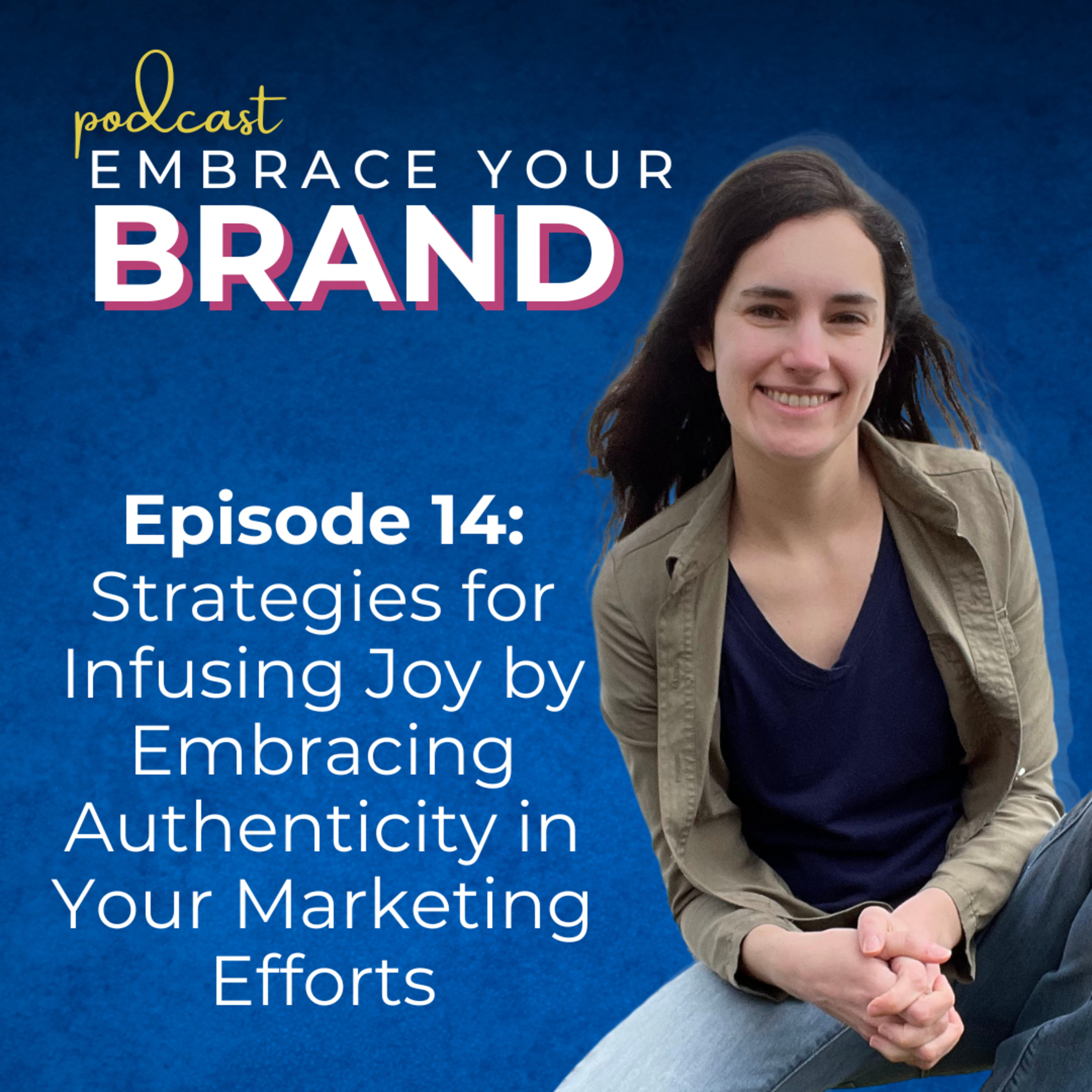 Ep. 14 - Strategies for Infusing Joy by Embracing Authenticity in Your Marketing Efforts episode artwork