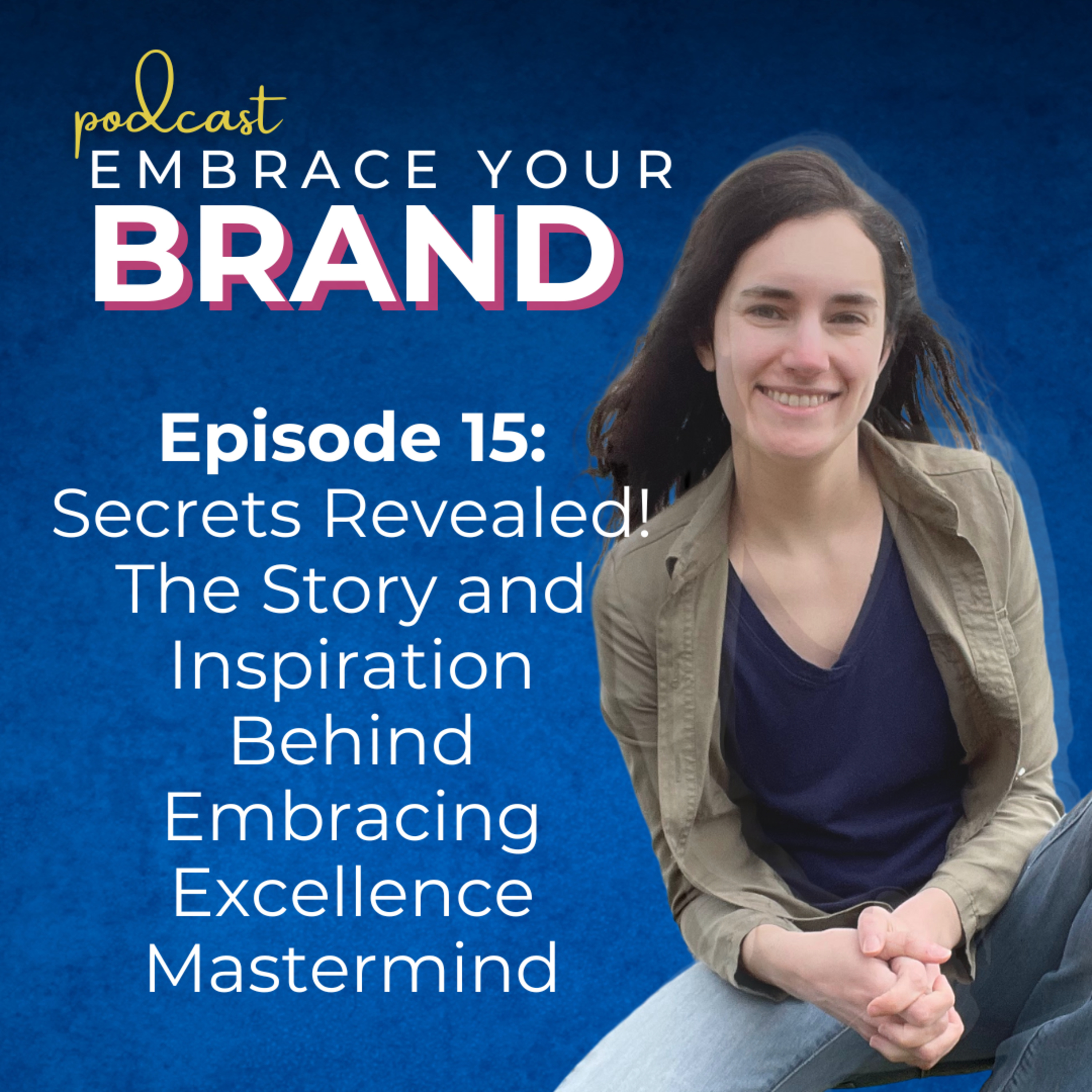 Ep. 15 - SECRETS REVEALED! The Story and Inspiration Behind Embracing Excellence Mastermind episode artwork