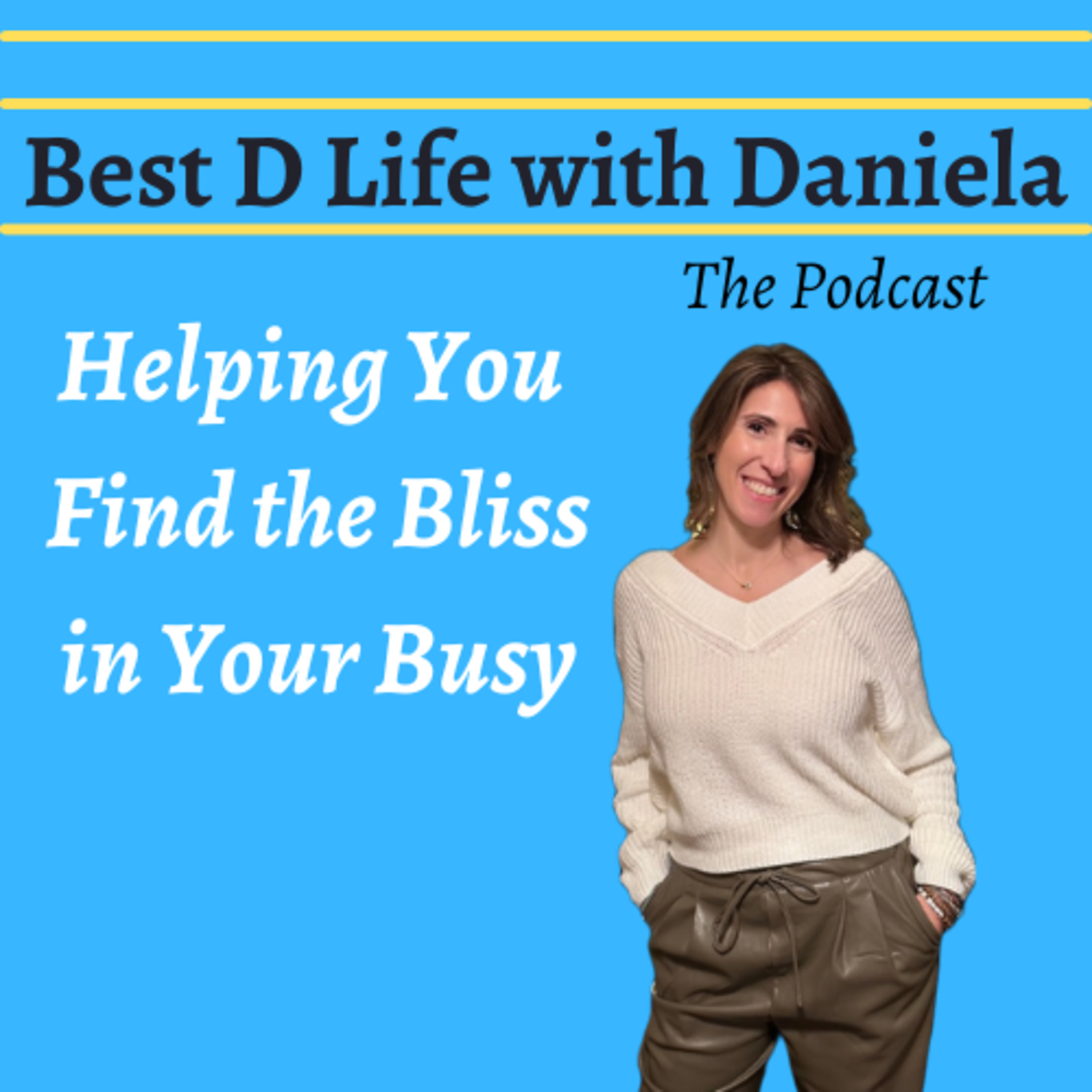 Best D Life with Daniela- Helping You Find the Bliss in Your Busy