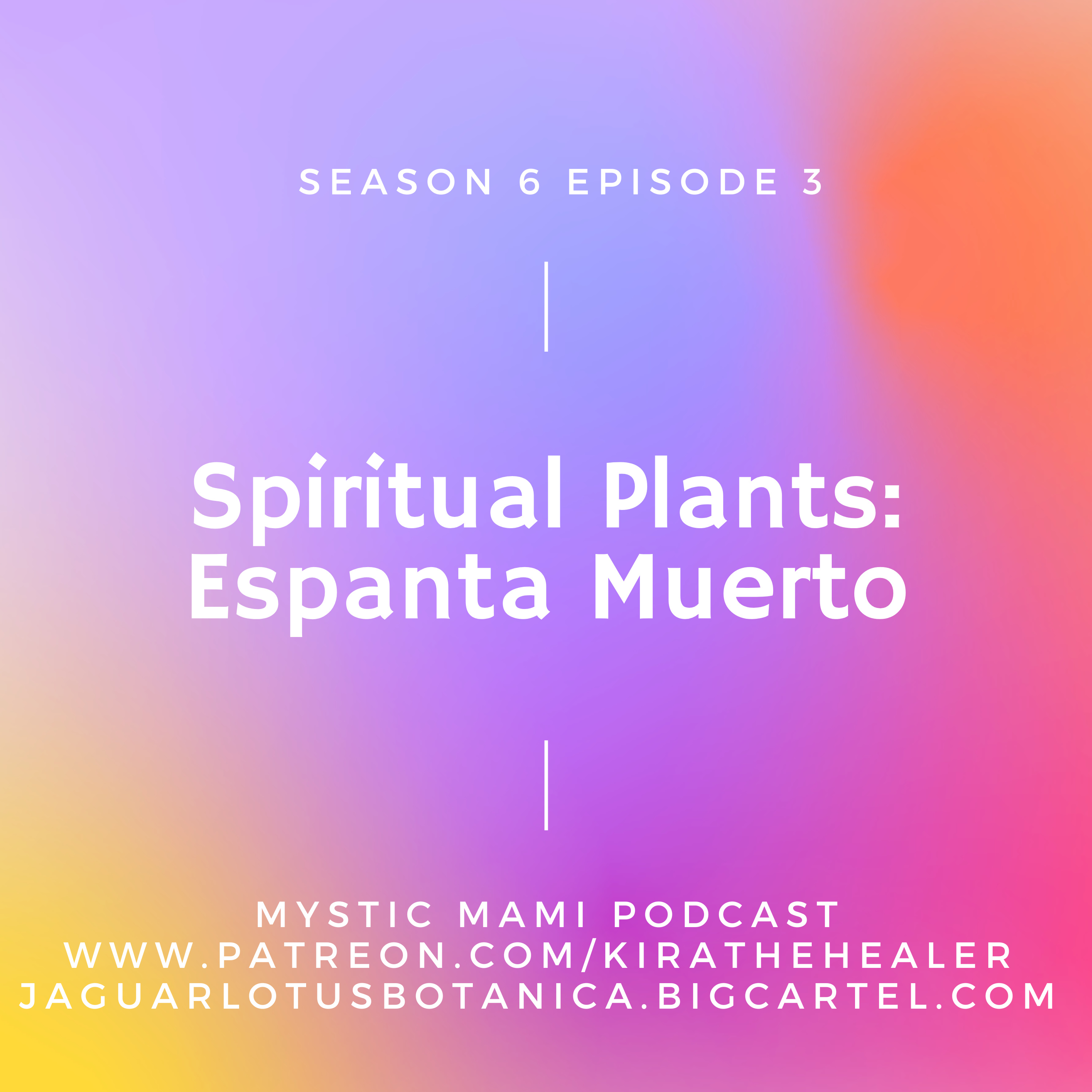 Season 6 Episode 3: Spiritual Plants- Espanta Muerto episode artwork