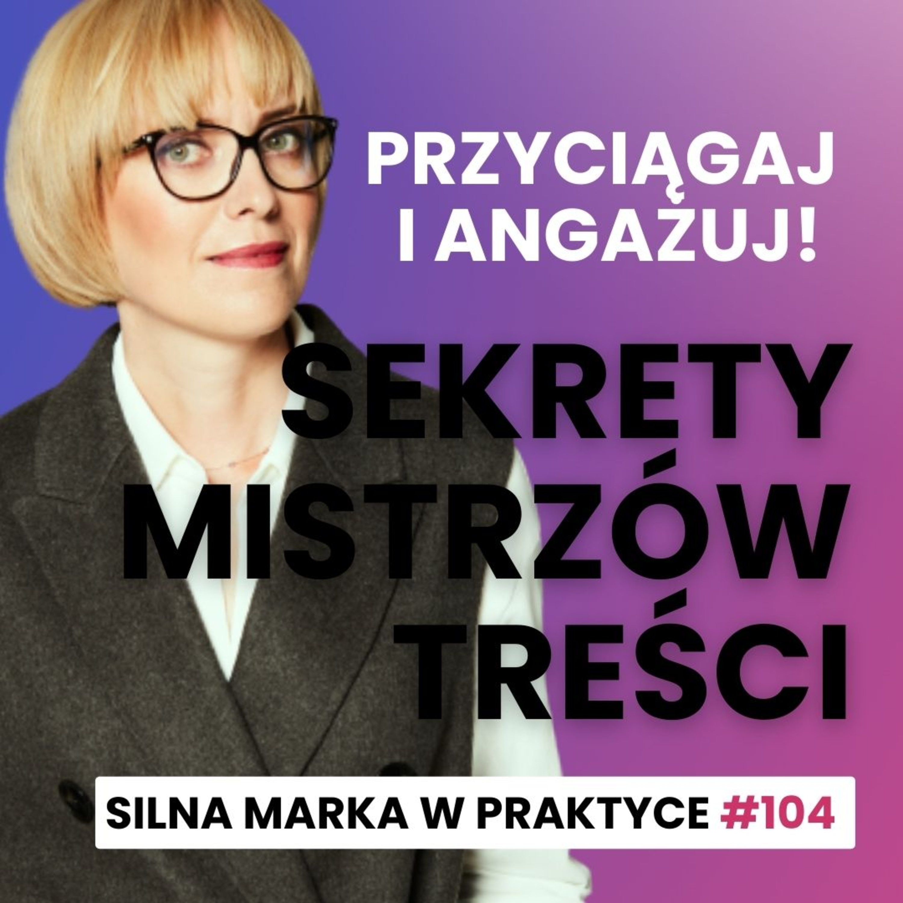 Przyciągaj i angażuj - sekrety mistrzów treści #104 episode artwork
