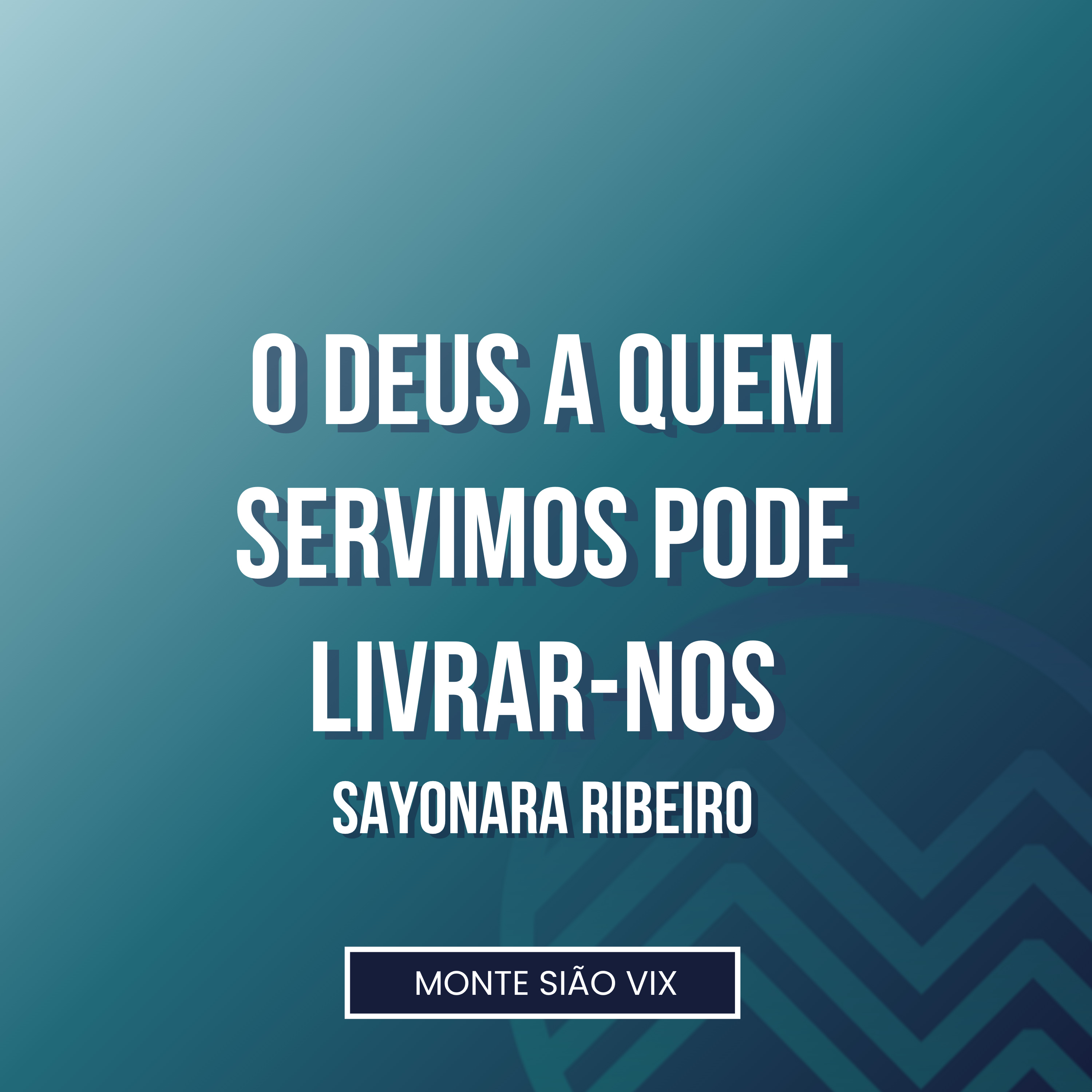 Sayonara Ribeiro | O Deus a quem Servimos pode Livrar-nos (Dn 3. 16-18) episode artwork
