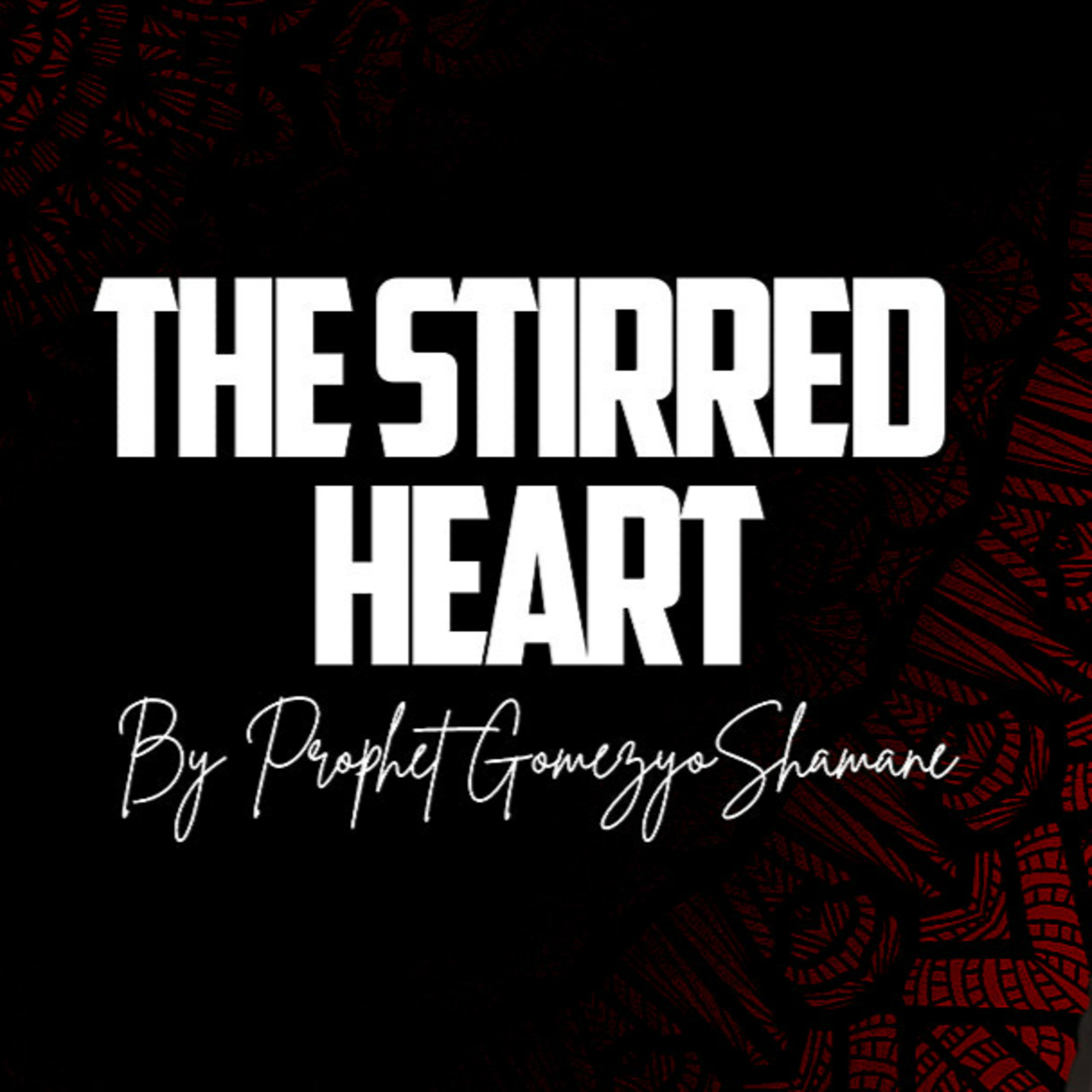 The Stirred Heart | Prophet Gomezyo Shamane