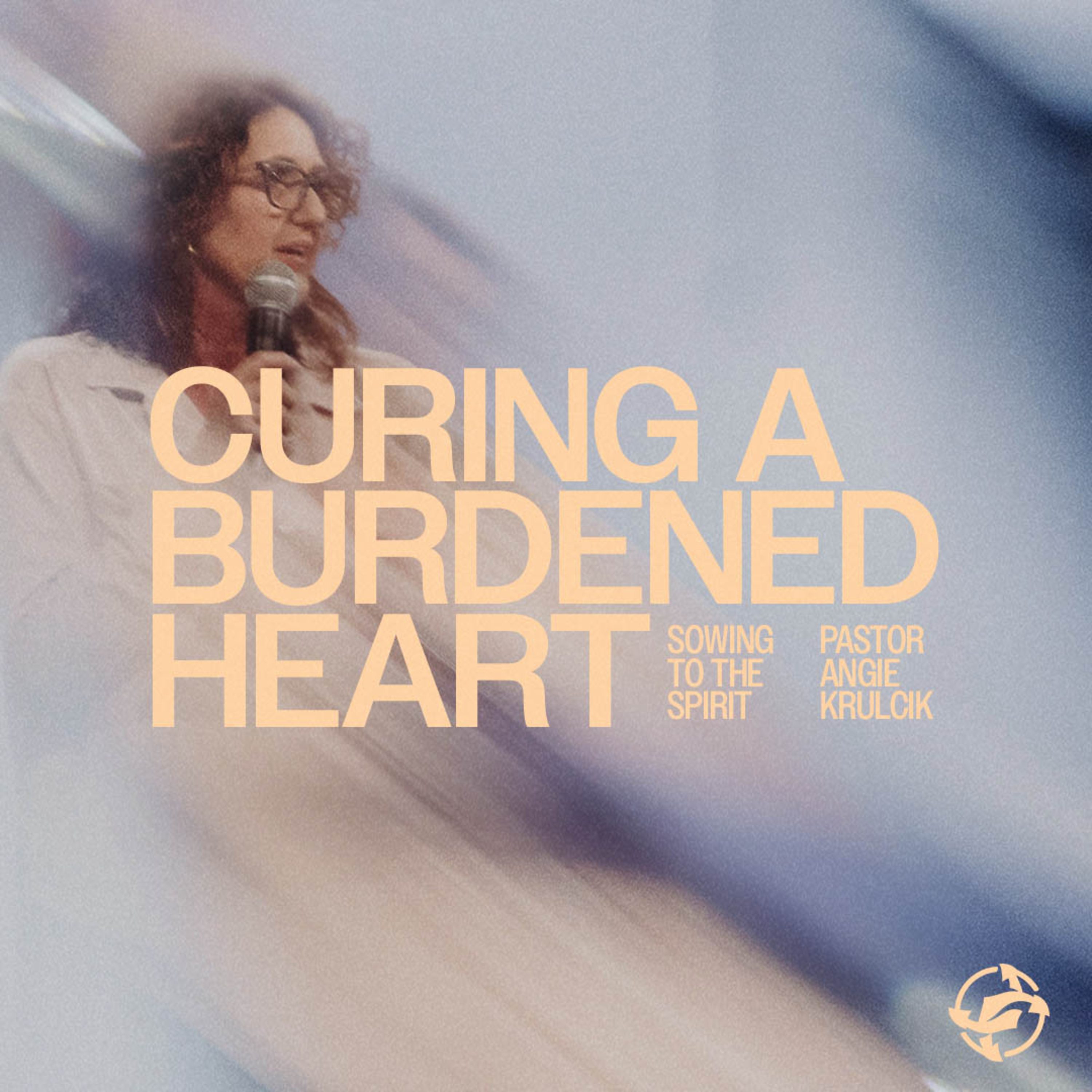 Curing a Burdened Heart - Sowing to the Spirit with Pastor Angie Krulcik