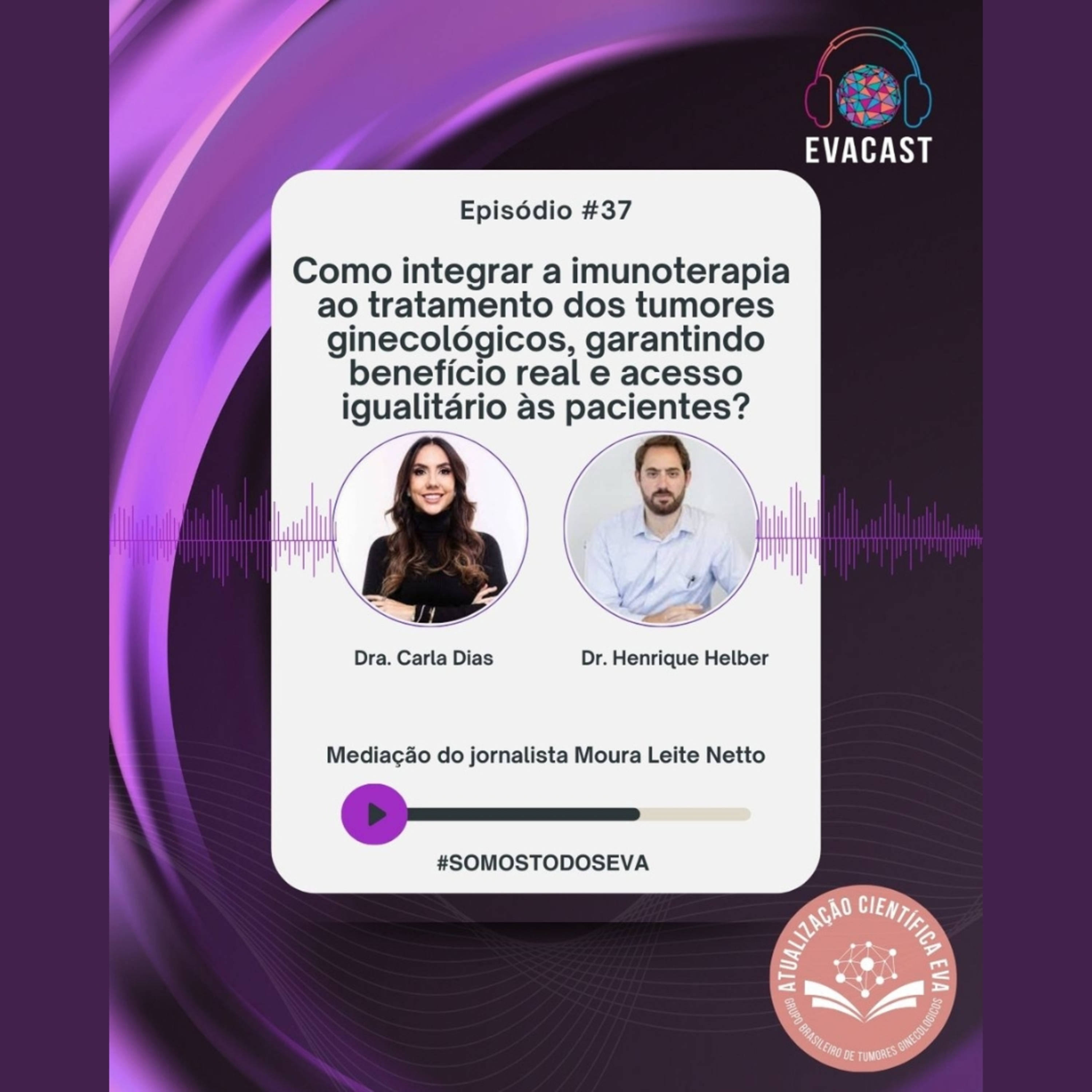 EVA CAST #37 - Como integrar a imunoterapia ao tratamento dos tumores ginecológicos, garantindo benefício real e acesso aos pacientes?