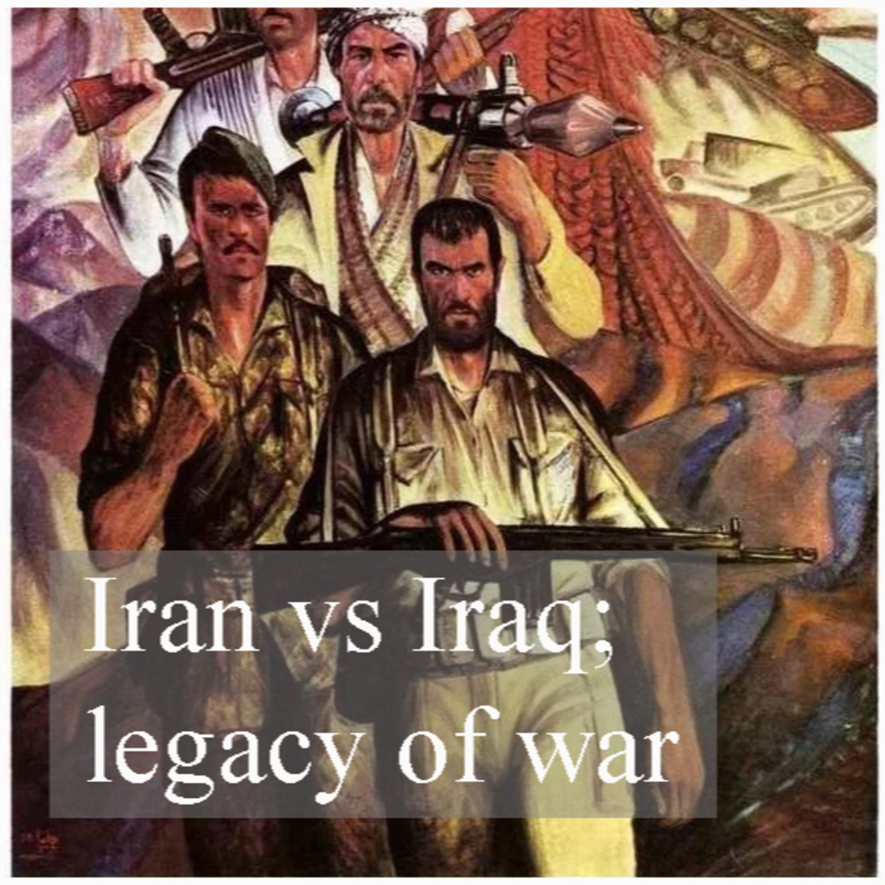 Iran vs Iraq; the war and its legacy. episode artwork