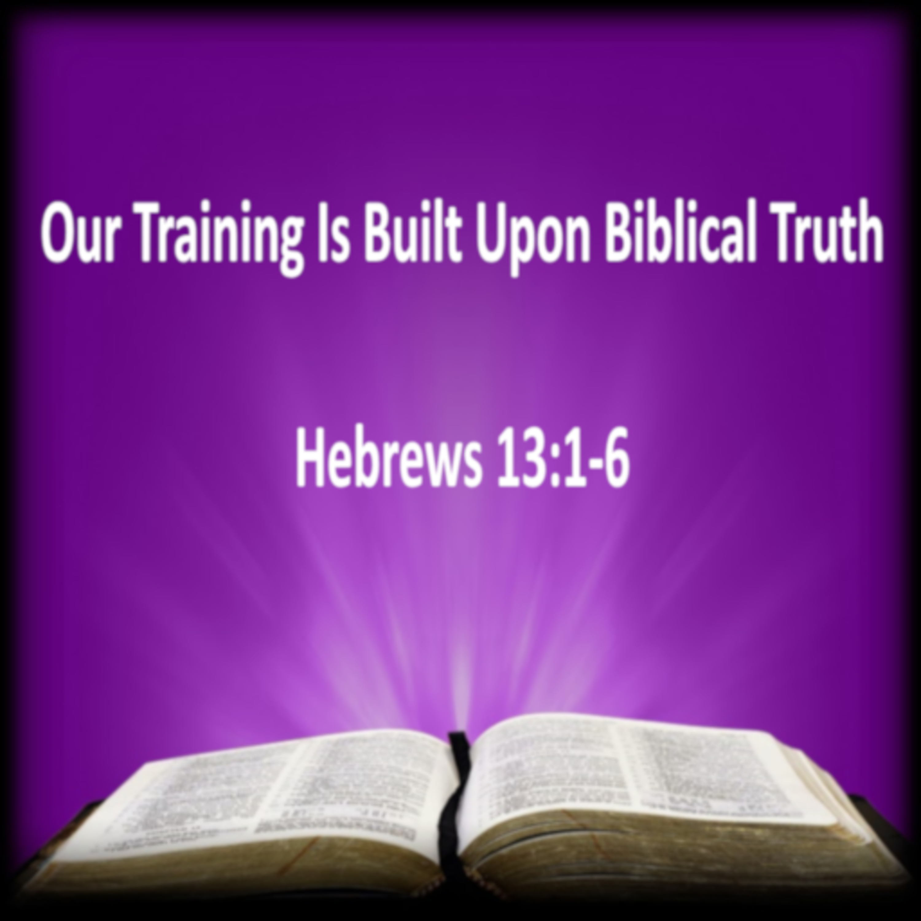 Our Training Is Built Upon Biblical Truth - Hebrews 13:1-6 episode artwork
