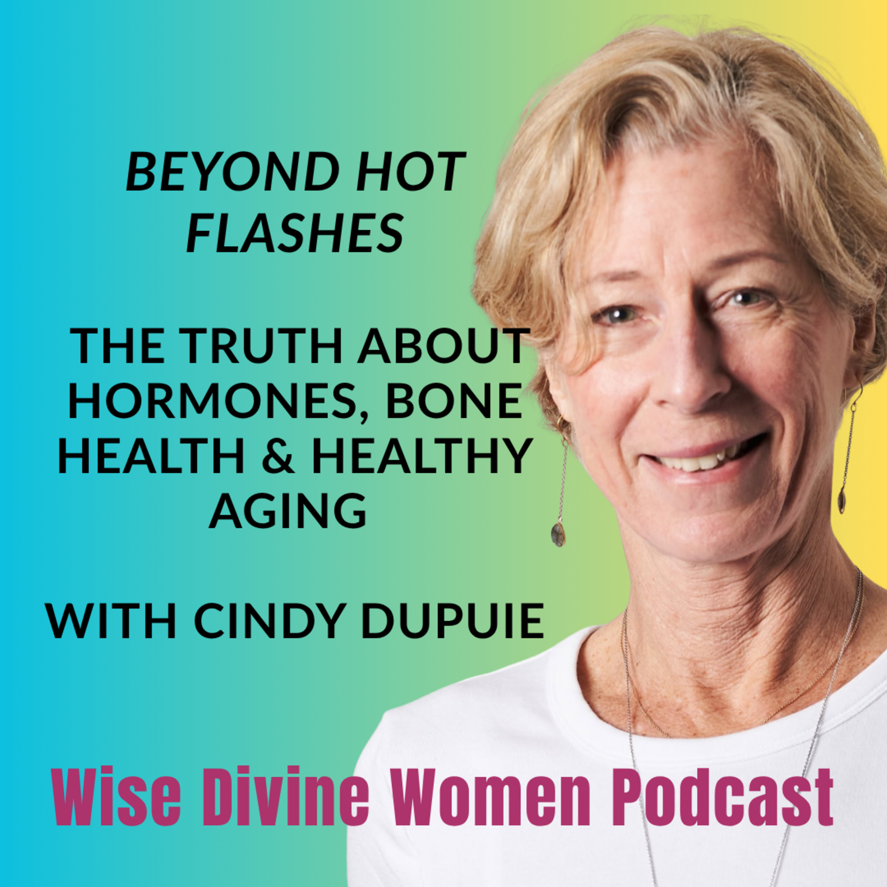 Beyond Hot Flashes: The Truth About Hormones, Bone Health & Healthy Aging with Cindy Dupuie episode artwork