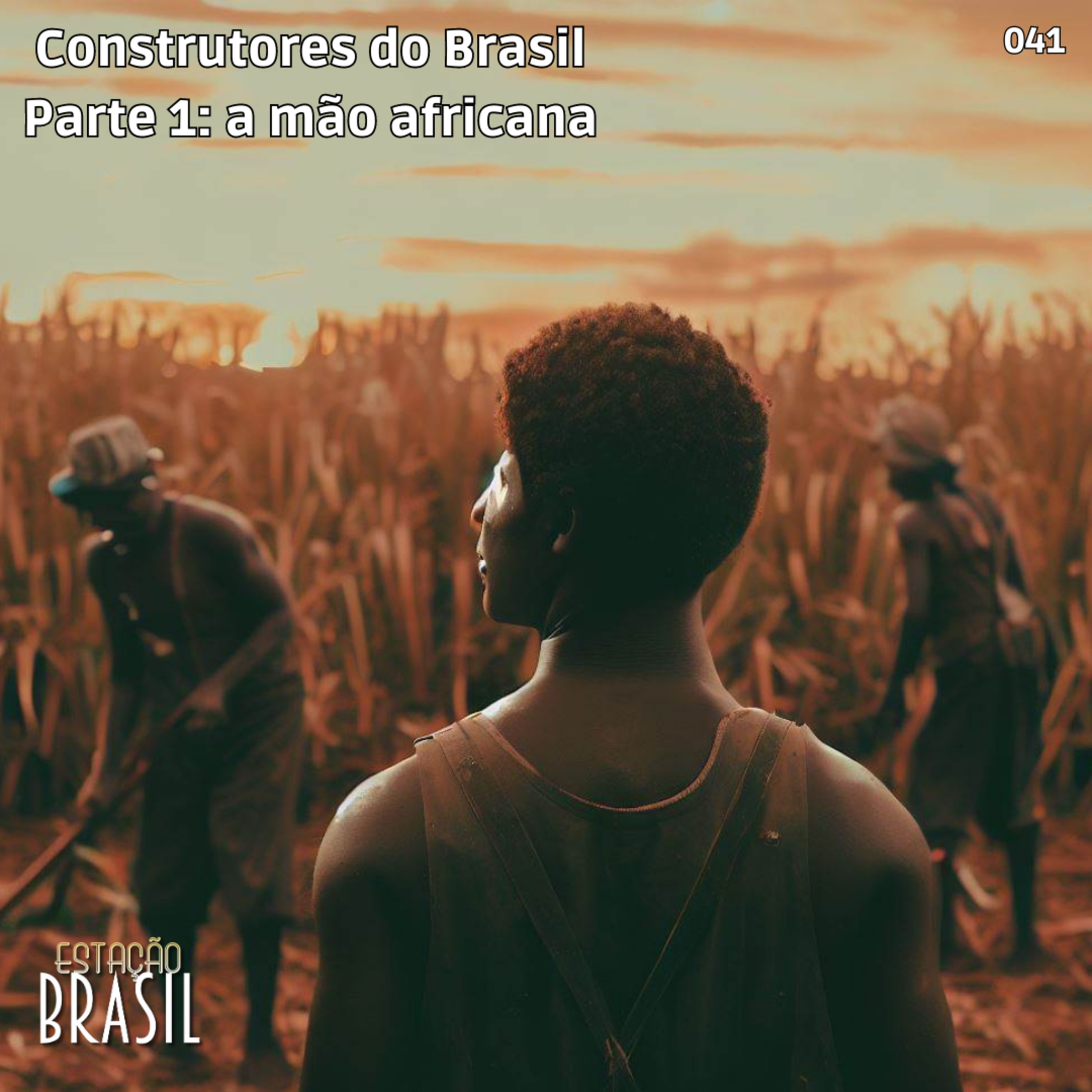 041 - Construtores do Brasil, parte 1 | A mão africana