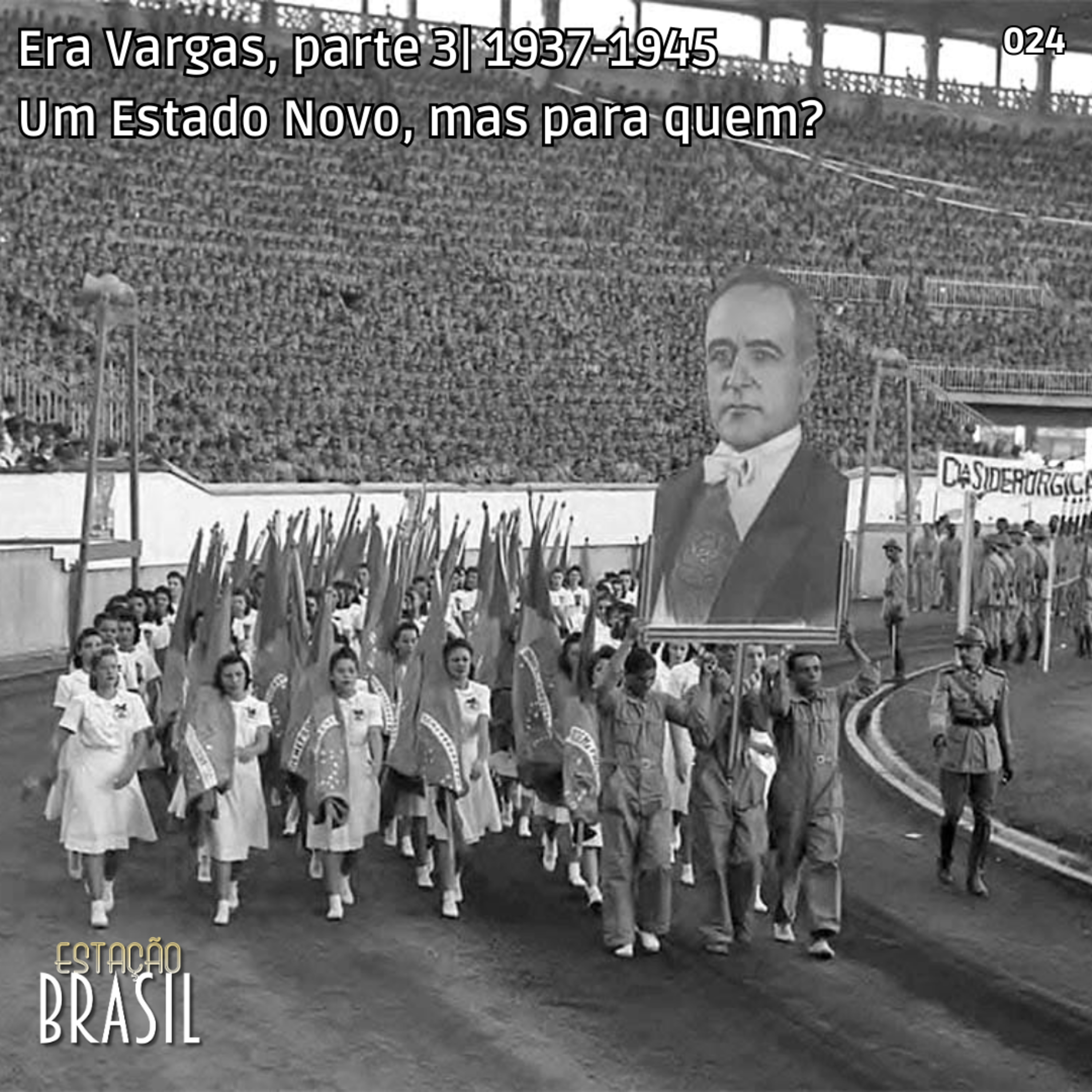 024 - Era Vargas, parte 3 | 1937-1945: um Estado Novo, mas para quem?