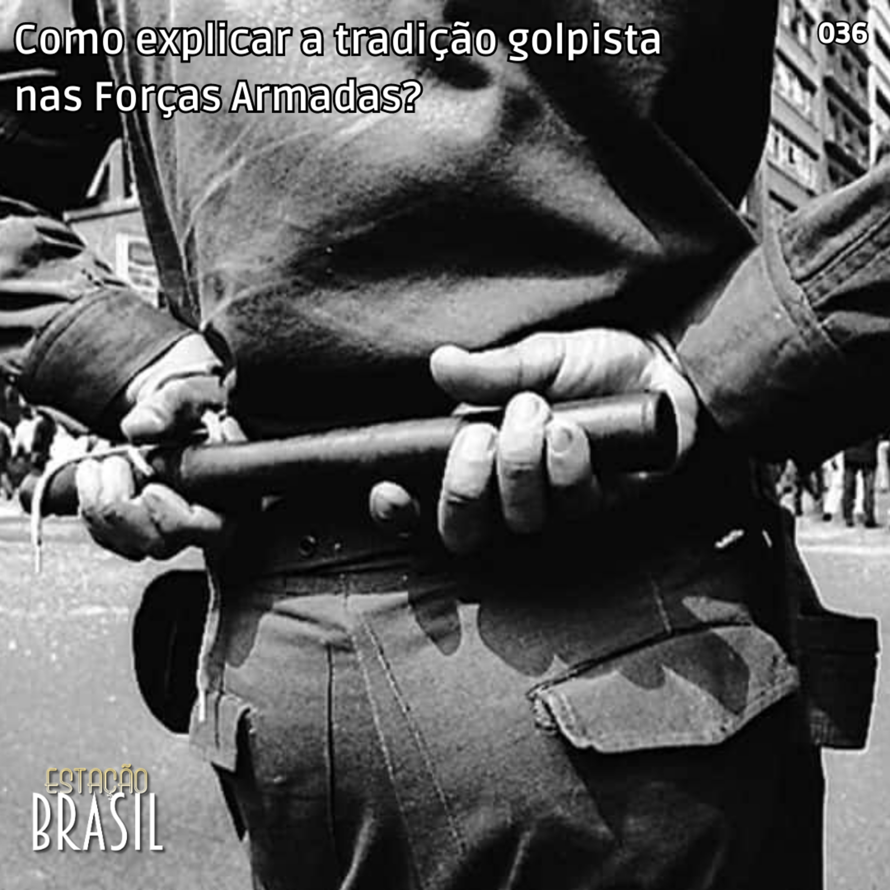 036 - Como explicar a tradição golpista nas Forças Armadas?