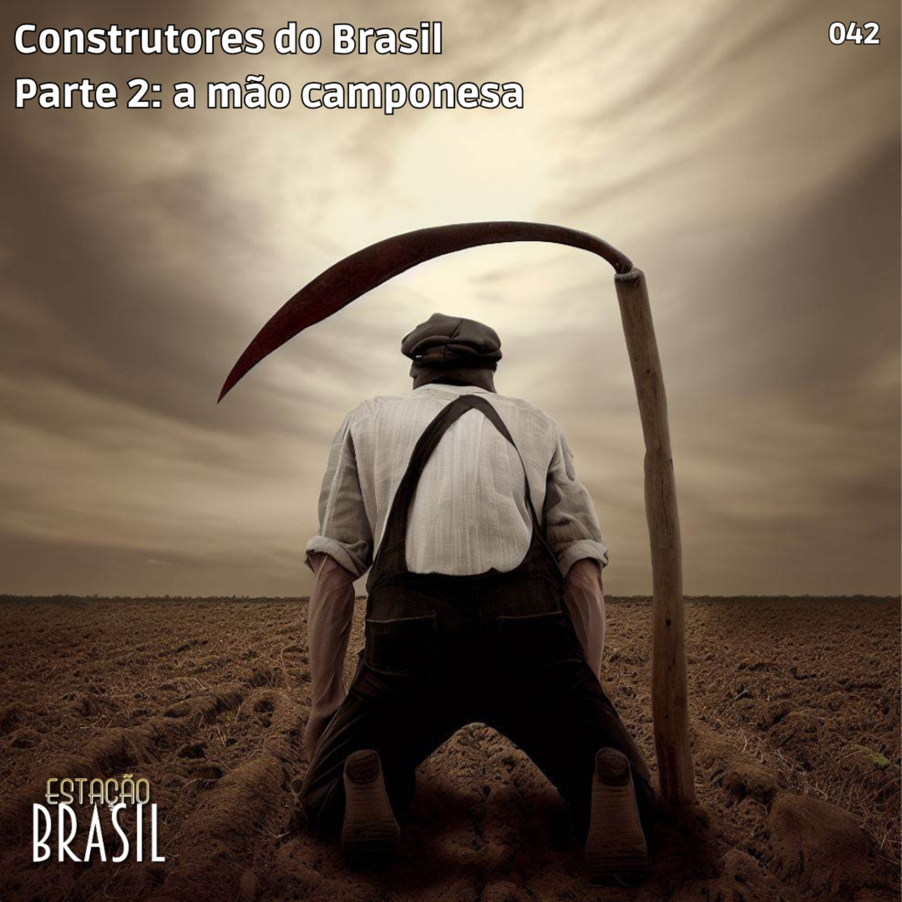 042 - Construtores do Brasil, parte 2 | A mão camponesa