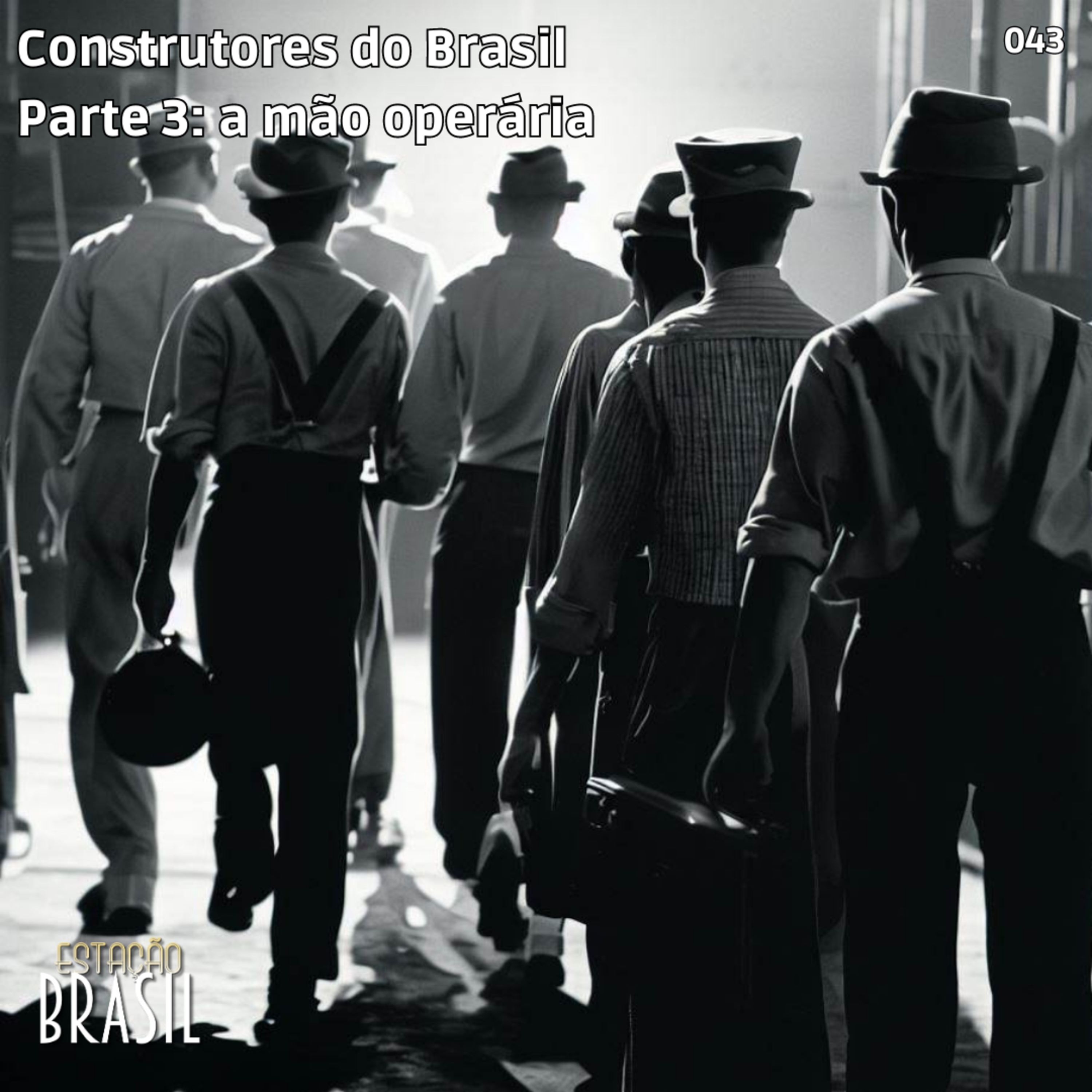 043 - Construtores do Brasil, parte 3 | A mão operária